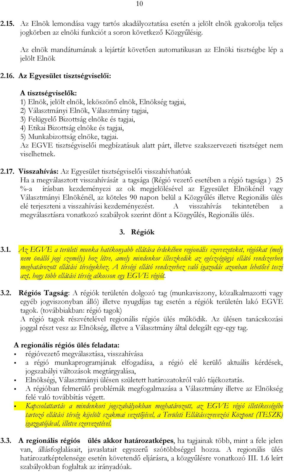 Az Egyesület tisztségviselői: A tisztségviselők: 1) Elnök, jelölt elnök, leköszönő elnök, Elnökség tagjai, 2) Választmányi Elnök, Választmány tagjai, 3) Felügyelő Bizottság elnöke és tagjai, 4)