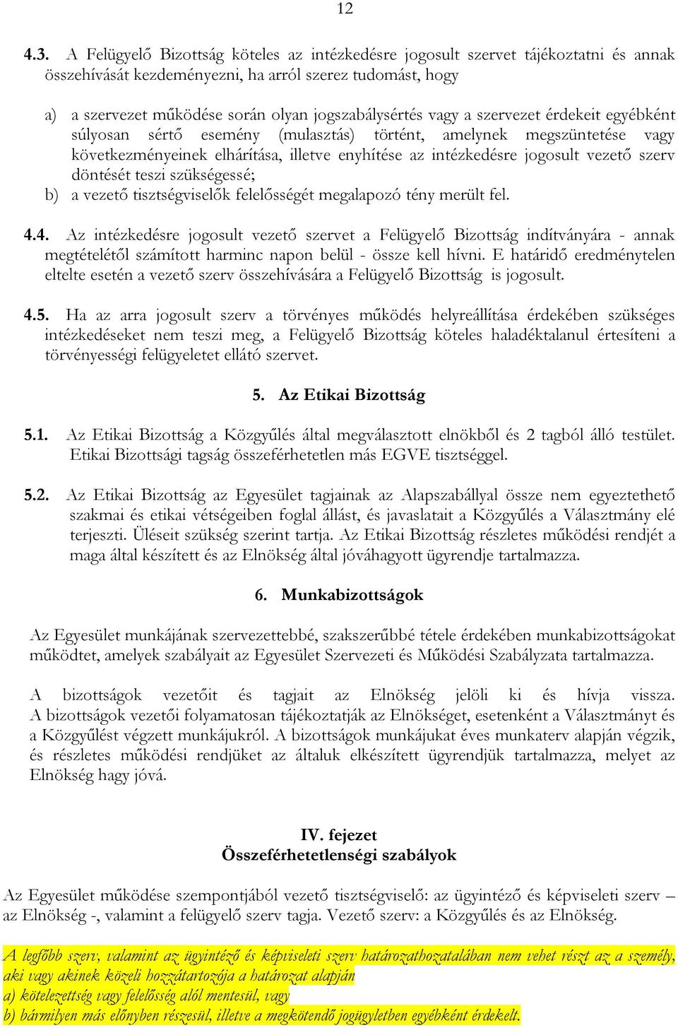 vagy a szervezet érdekeit egyébként súlyosan sértő esemény (mulasztás) történt, amelynek megszüntetése vagy következményeinek elhárítása, illetve enyhítése az intézkedésre jogosult vezető szerv