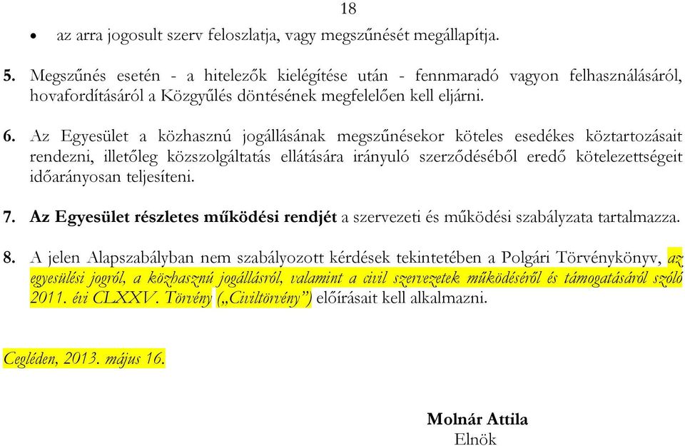 Az Egyesület a közhasznú jogállásának megszűnésekor köteles esedékes köztartozásait rendezni, illetőleg közszolgáltatás ellátására irányuló szerződéséből eredő kötelezettségeit időarányosan