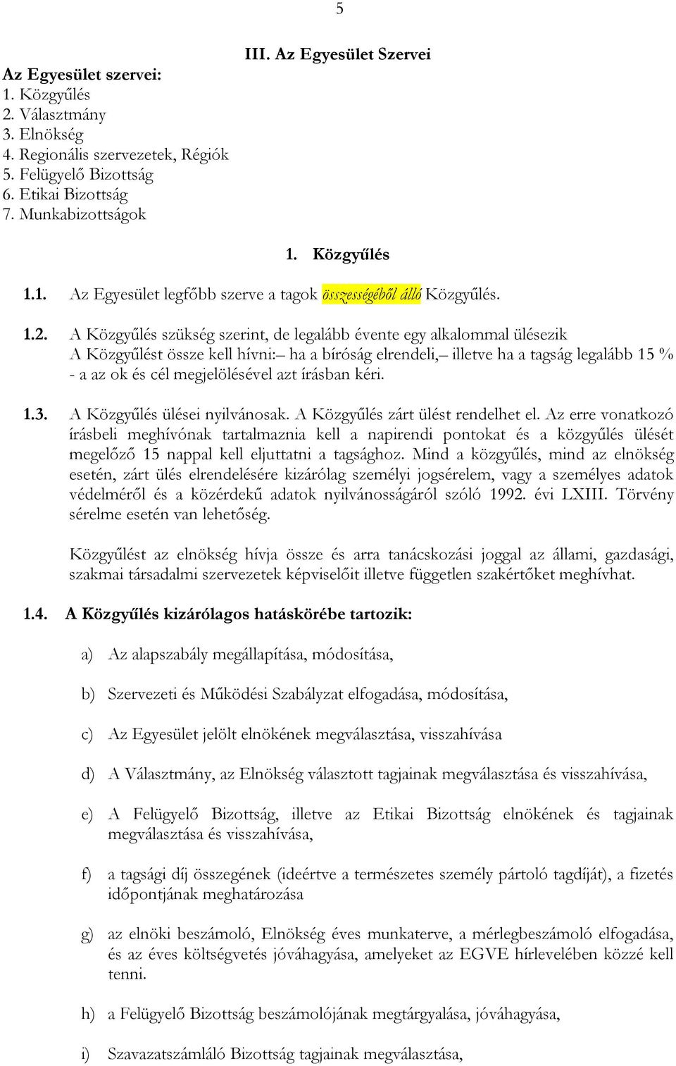 A Közgyűlés szükség szerint, de legalább évente egy alkalommal ülésezik A Közgyűlést össze kell hívni: ha a bíróság elrendeli, illetve ha a tagság legalább 15 % - a az ok és cél megjelölésével azt