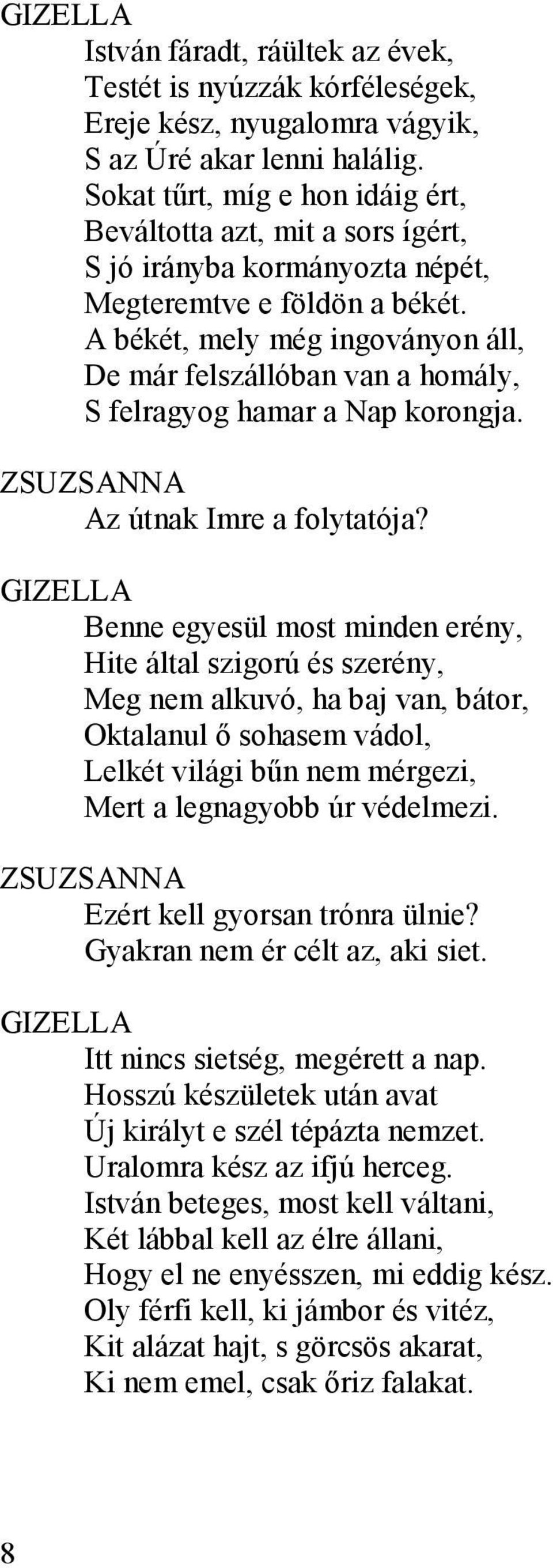 A békét, mely még ingoványon áll, De már felszállóban van a homály, S felragyog hamar a Nap korongja. Az útnak Imre a folytatója?