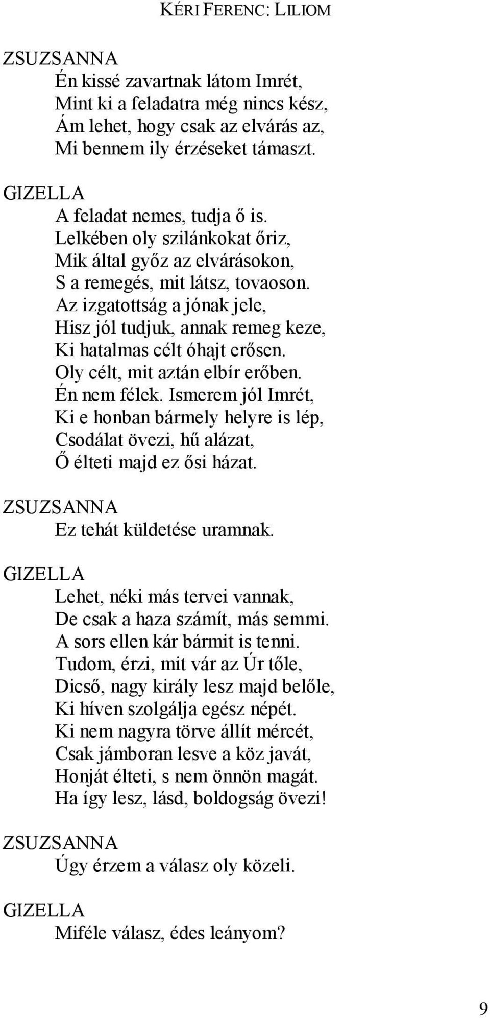 Oly célt, mit aztán elbír erıben. Én nem félek. Ismerem jól Imrét, Ki e honban bármely helyre is lép, Csodálat övezi, hő alázat, İ élteti majd ez ısi házat. Ez tehát küldetése uramnak.