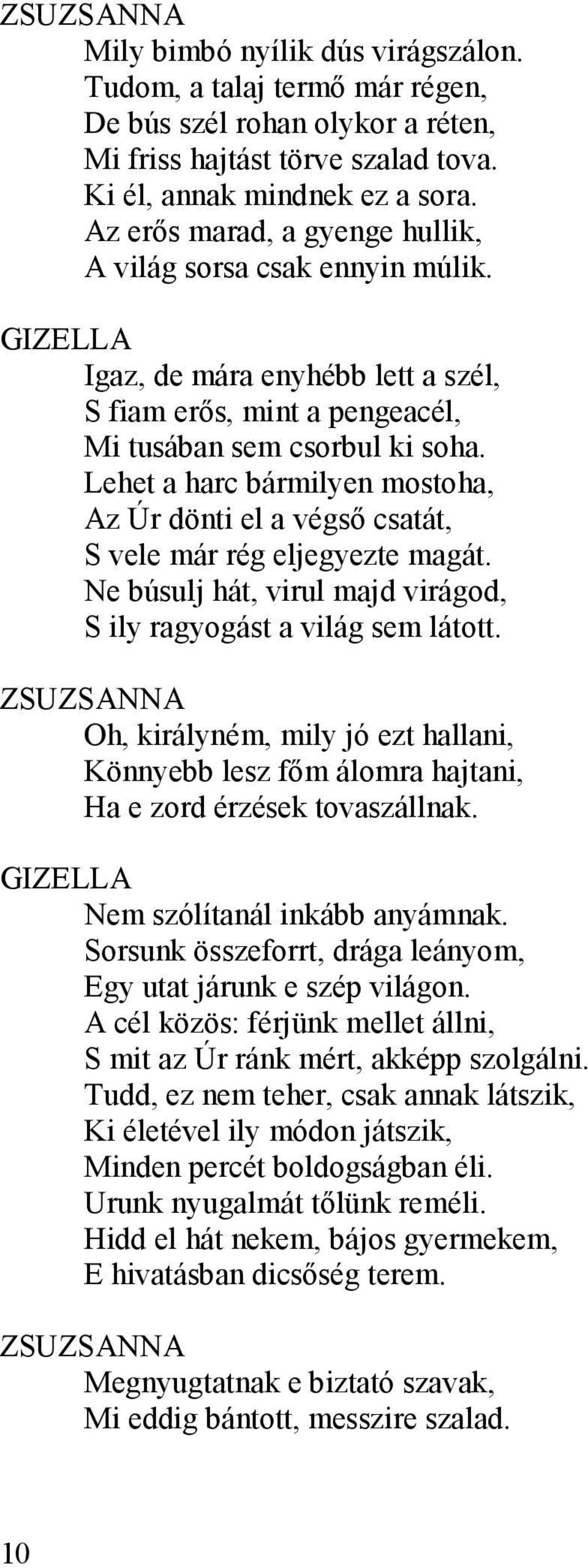 Lehet a harc bármilyen mostoha, Az Úr dönti el a végsı csatát, S vele már rég eljegyezte magát. Ne búsulj hát, virul majd virágod, S ily ragyogást a világ sem látott.