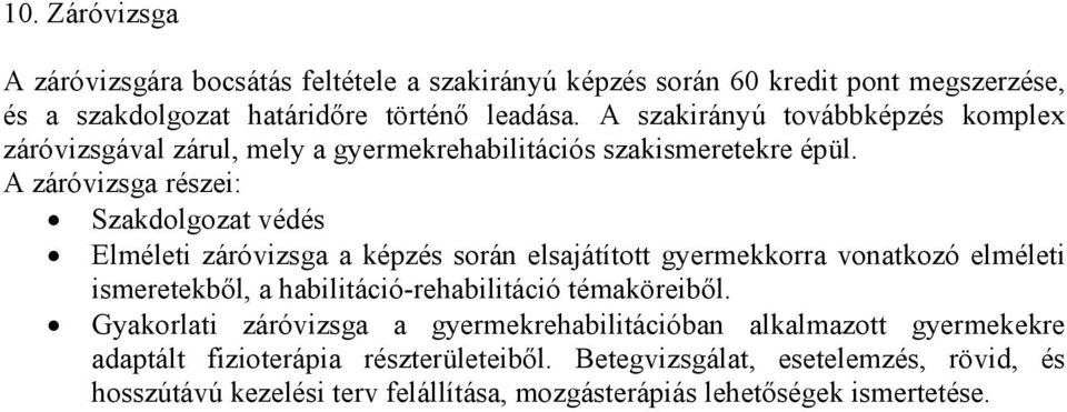 A záróvizsga részei: Szakdolgozat védés Elméleti záróvizsga a képzés során elsajátított gyermekkorra vonatkozó elméleti ismeretekbıl, a habilitáció-rehabilitáció