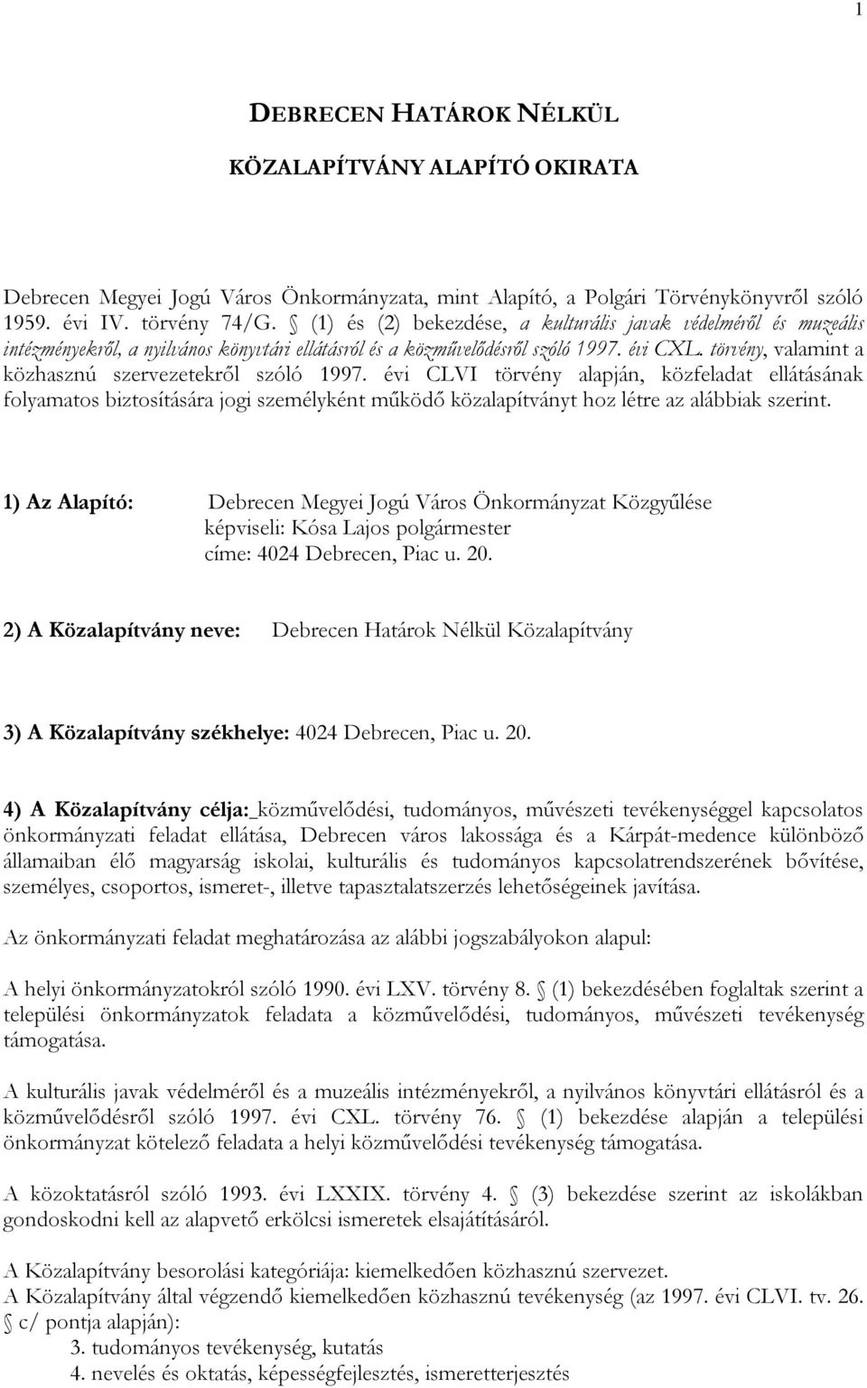 törvény, valamint a közhasznú szervezetekről szóló 1997. évi CLVI törvény alapján, közfeladat ellátásának folyamatos biztosítására jogi személyként működő közalapítványt hoz létre az alábbiak szerint.