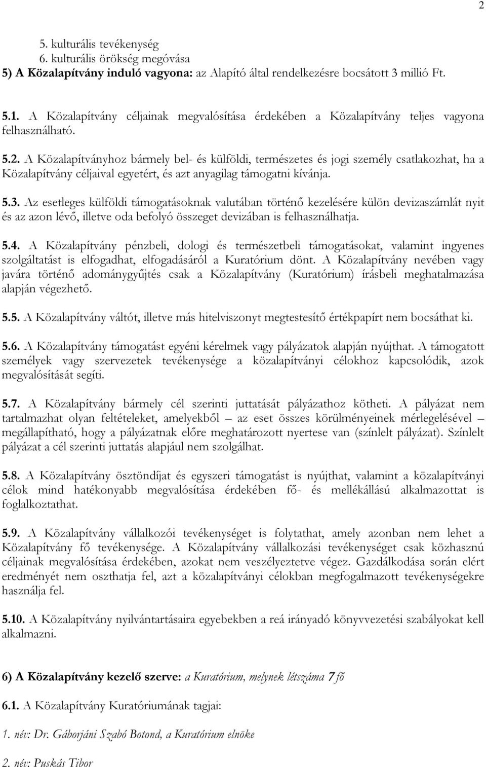 A Közalapítványhoz bármely bel- és külföldi, természetes és jogi személy csatlakozhat, ha a Közalapítvány céljaival egyetért, és azt anyagilag támogatni kívánja. 5.3.