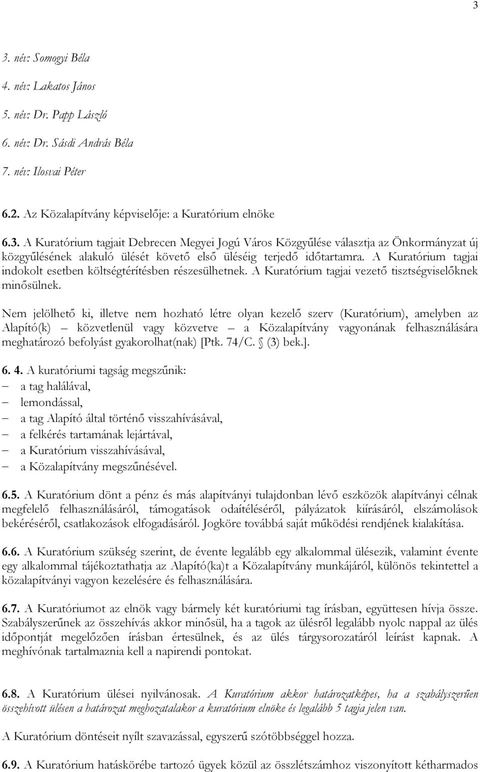 Nem jelölhető ki, illetve nem hozható létre olyan kezelő szerv (Kuratórium), amelyben az Alapító(k) közvetlenül vagy közvetve a Közalapítvány vagyonának felhasználására meghatározó befolyást