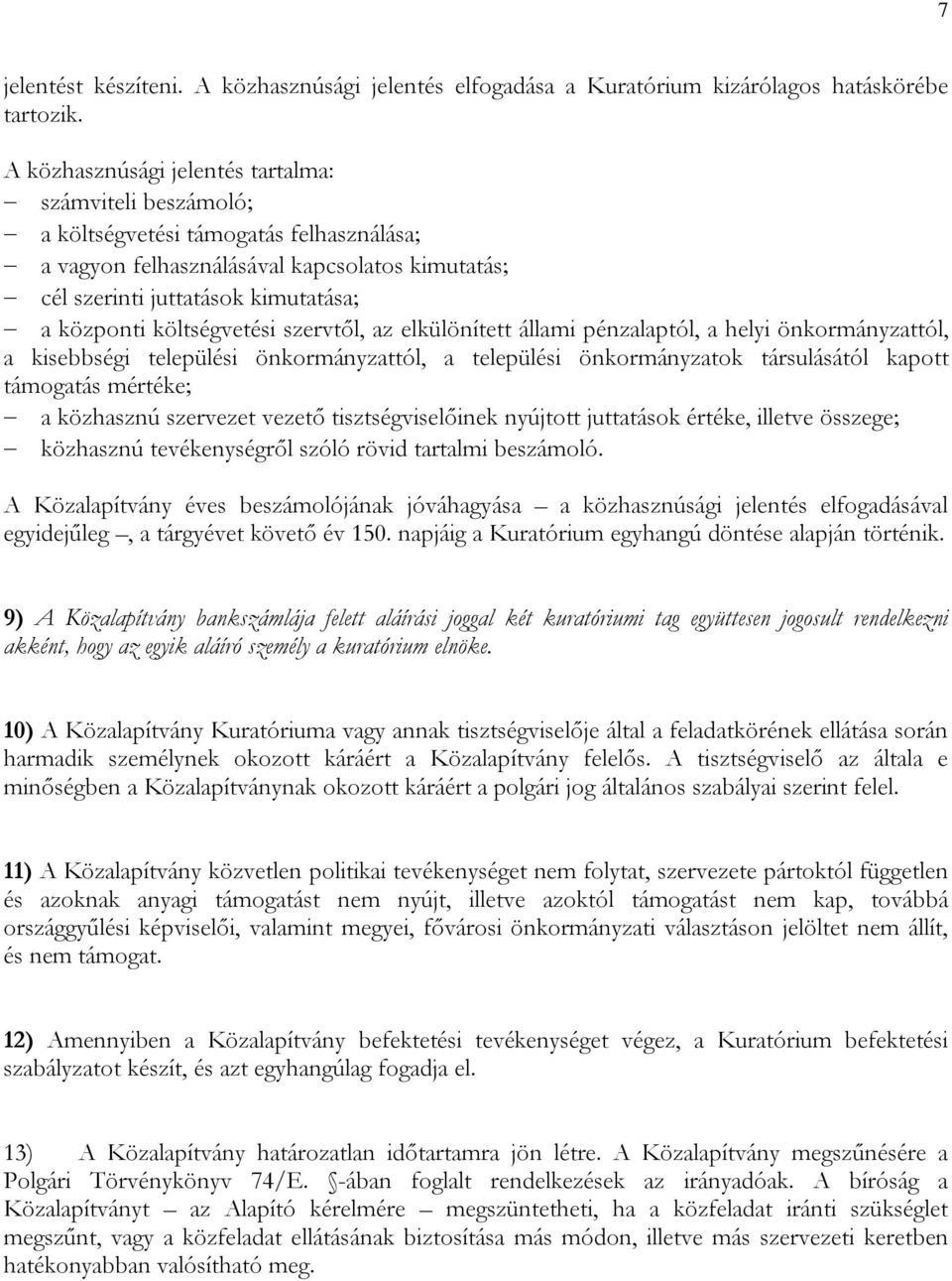 költségvetési szervtől, az elkülönített állami pénzalaptól, a helyi önkormányzattól, a kisebbségi települési önkormányzattól, a települési önkormányzatok társulásától kapott támogatás mértéke; a