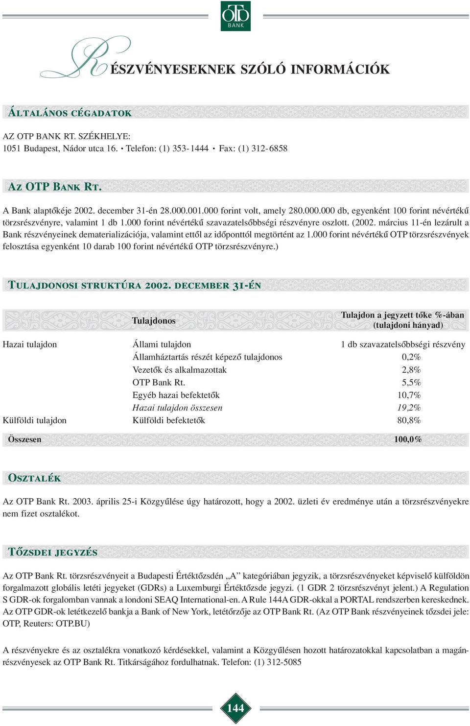 március 11-én lezárult a Bank részvényeinek dematerializációja, valamint ettôl az idôponttól megtörtént az 1.