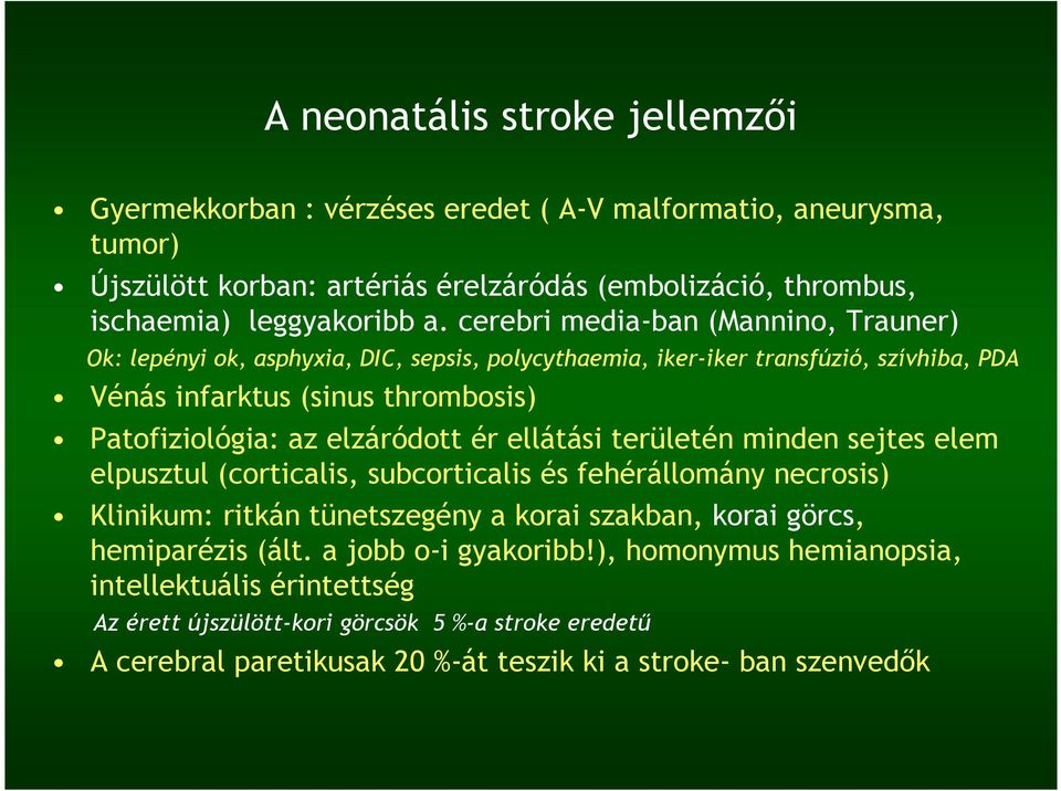elzáródott ér ellátási területén minden sejtes elem elpusztul (corticalis, subcorticalis és fehérállomány necrosis) Klinikum: ritkán tünetszegény a korai szakban, korai görcs, hemiparézis