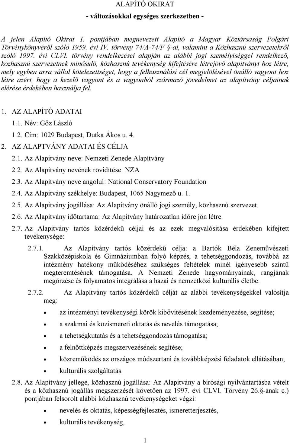 törvény rendelkezései alapján az alábbi jogi személyiséggel rendelkező, közhasznú szervezetnek minősülő, közhasznú tevékenység kifejtésére létrejövő alapítványt hoz létre, mely egyben arra vállal