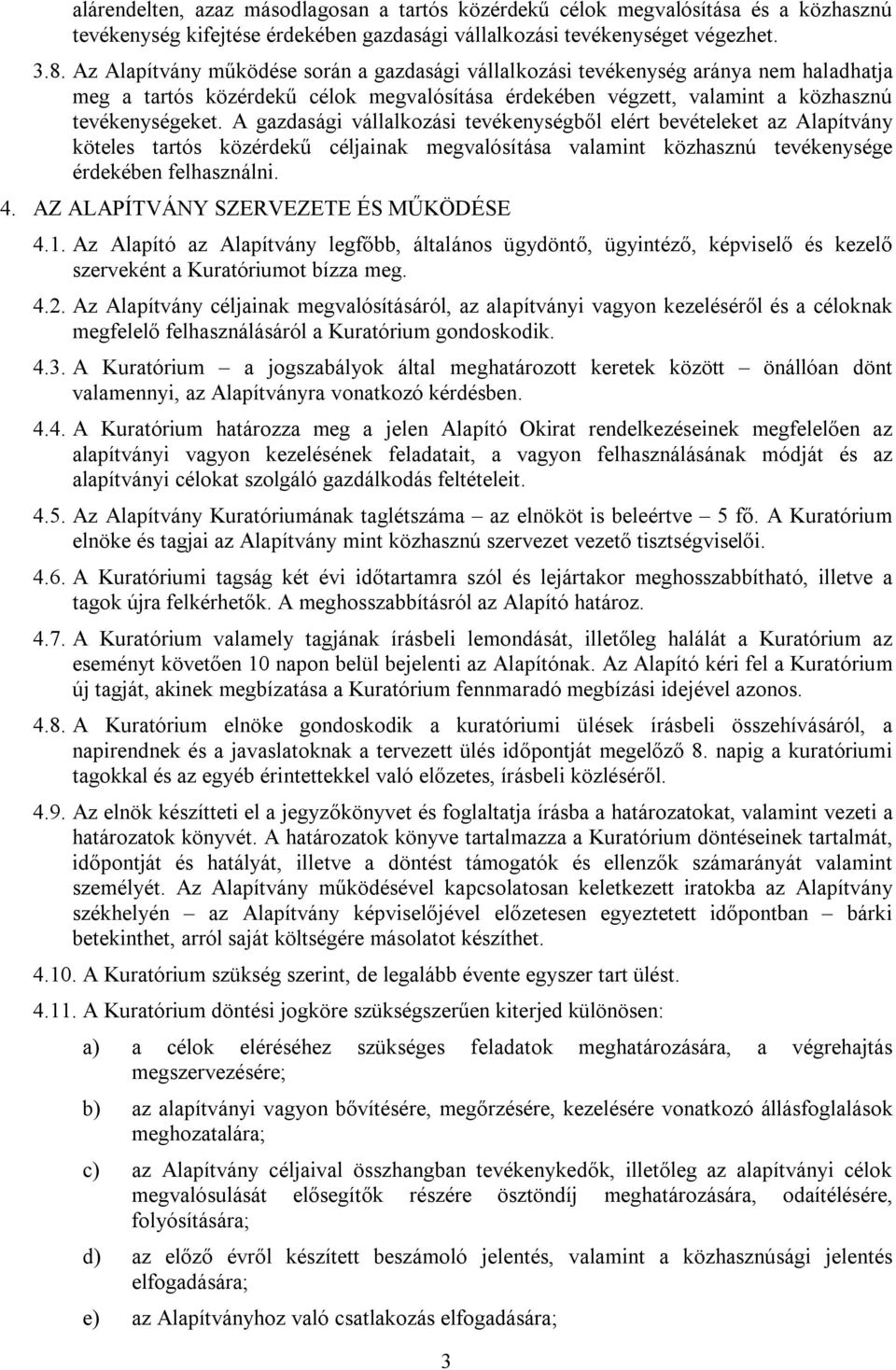 A gazdasági vállalkozási tevékenységből elért bevételeket az Alapítvány köteles tartós közérdekű céljainak megvalósítása valamint közhasznú tevékenysége érdekében felhasználni. 4.