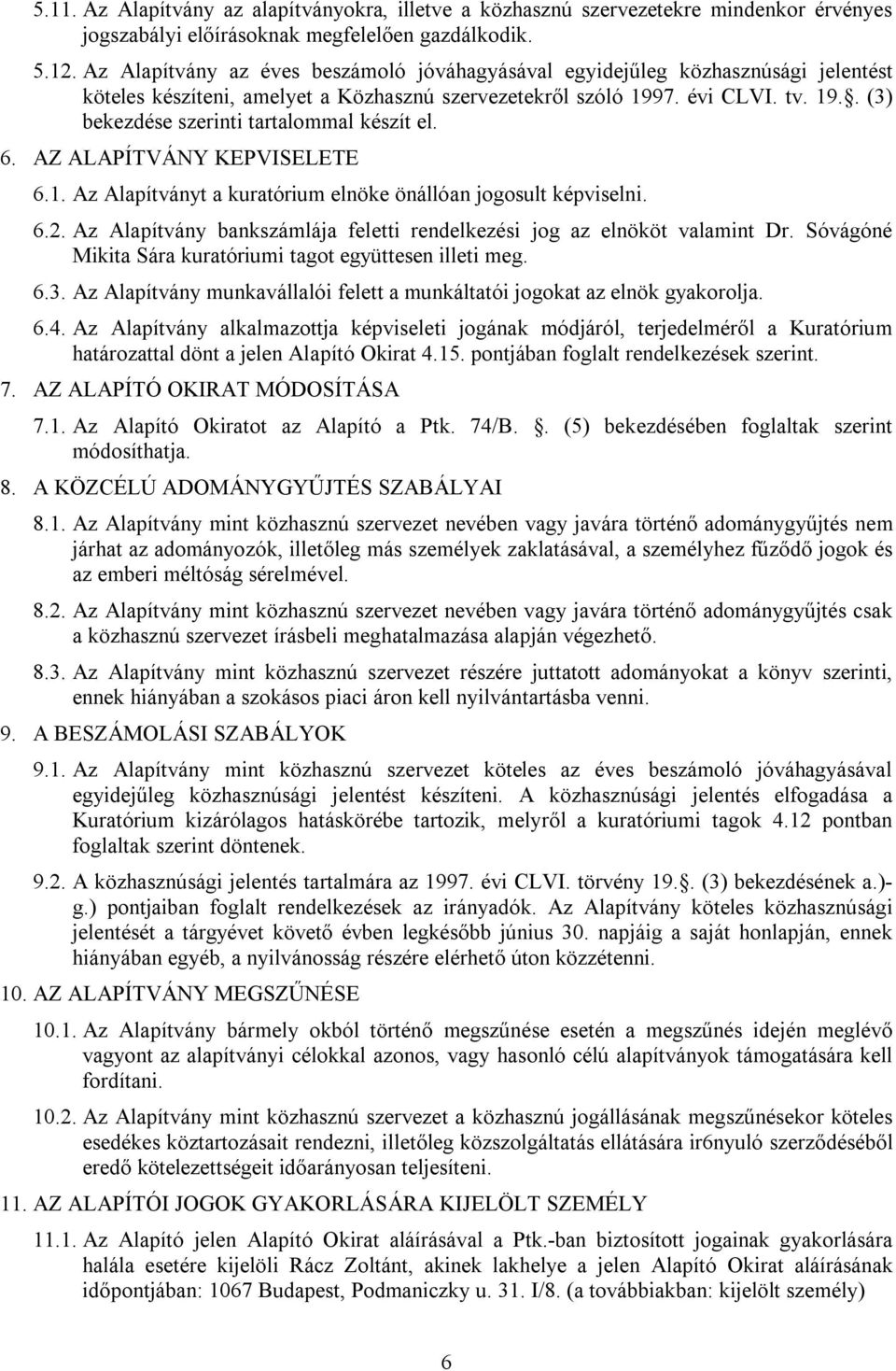 6. AZ ALAPÍTVÁNY KEPVISELETE 6.1. Az Alapítványt a kuratórium elnöke önállóan jogosult képviselni. 6.2. Az Alapítvány bankszámlája feletti rendelkezési jog az elnököt valamint Dr.