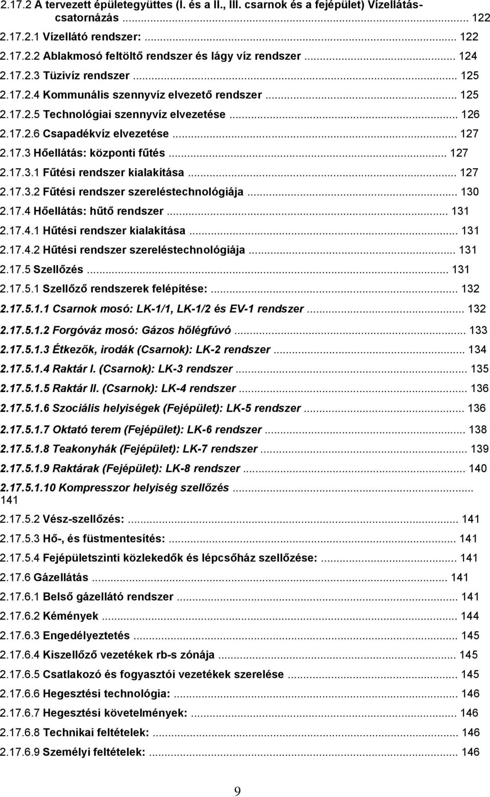 .. 127 2.17.3.1 Fűtési rendszer kialakítása... 127 2.17.3.2 Fűtési rendszer szereléstechnológiája... 130 2.17.4 Hőellátás: hűtő rendszer... 131 2.17.4.1 Hűtési rendszer kialakítása... 131 2.17.4.2 Hűtési rendszer szereléstechnológiája.