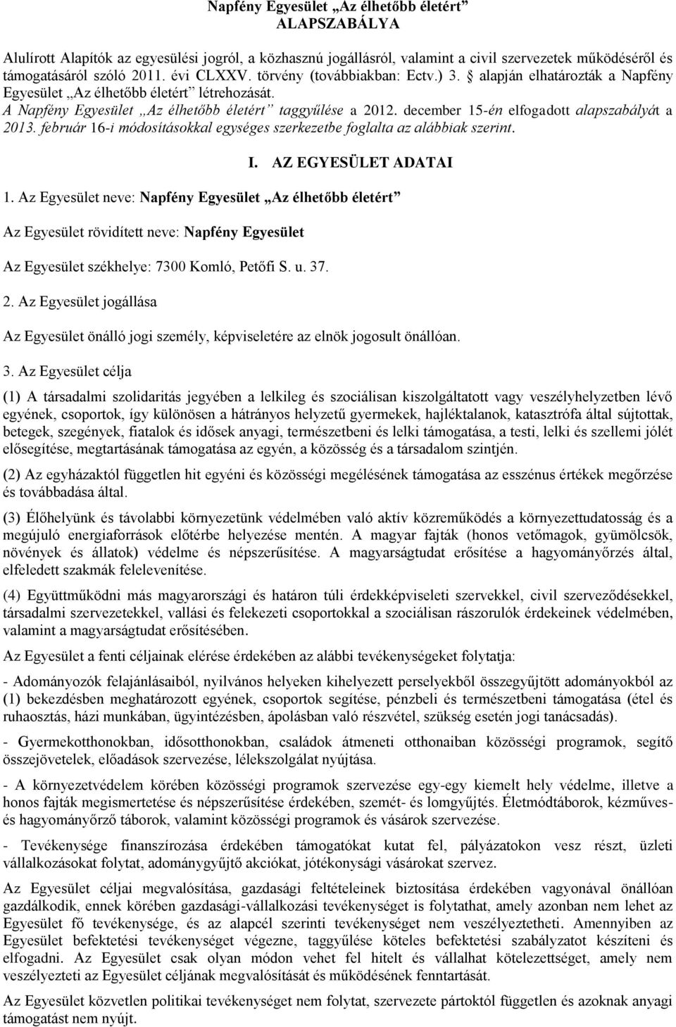 december 15-én elfogadott alapszabályát a 2013. február 16-i módosításokkal egységes szerkezetbe foglalta az alábbiak szerint. I. AZ EGYESÜLET ADATAI 1.