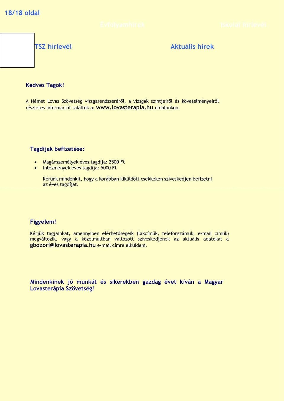 Tagdíjak befizetése: Magánszemélyek éves tagdíja: 2500 Ft Intézmények éves tagdíja: 5000 Ft Kérünk mindenkit, hogy a korábban kiküldött csekkeken szíveskedjen befizetni az éves