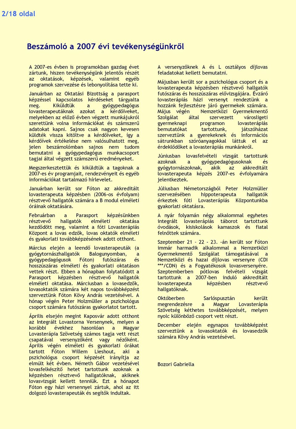 Kiküldtük a gyógypedagógus lovasterapeutáknak azokat a kérdőíveket, melyekben az előző évben végzett munkájukról szerettünk volna információkat és számszerű adatokat kapni.