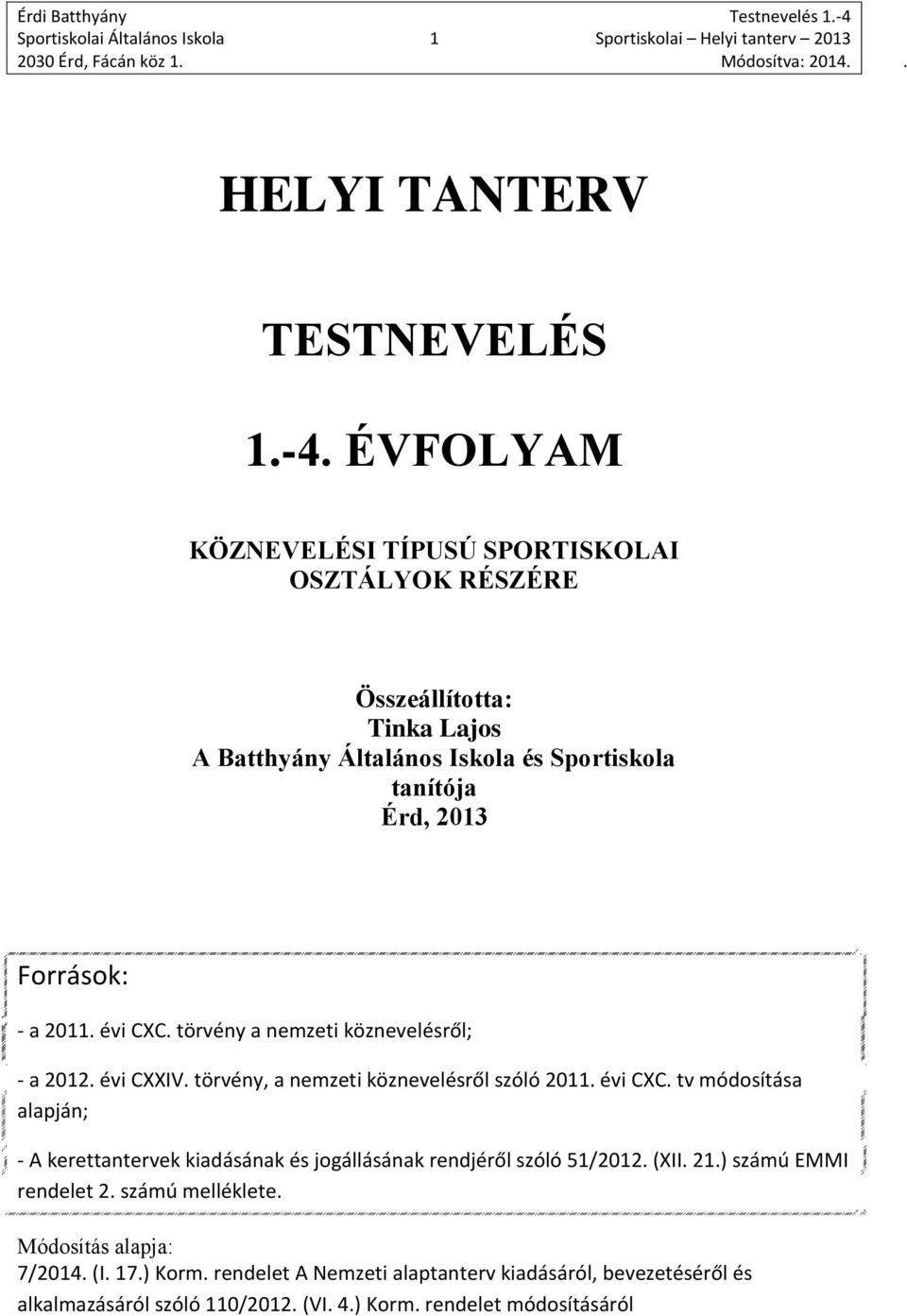 évi CXC. törvény a nemzeti köznevelésről; - a 2012. évi CXXIV. törvény, a nemzeti köznevelésről szóló 2011. évi CXC.