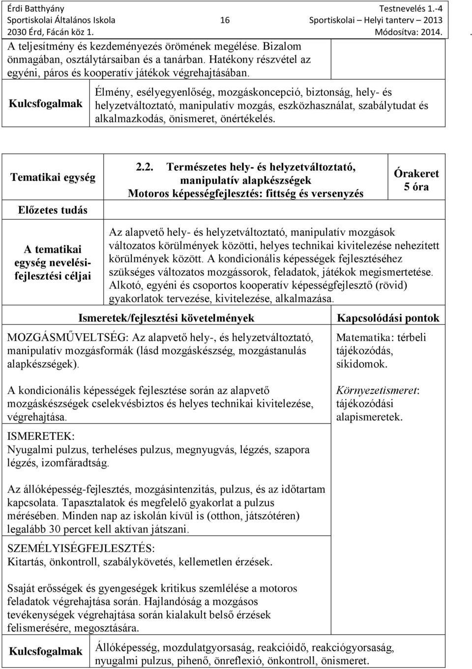 Élmény, esélyegyenlőség, mozgáskoncepció, biztonság, hely- és helyzetváltoztató, manipulatív mozgás, eszközhasználat, szabálytudat és alkalmazkodás, önismeret, önértékelés. 2.