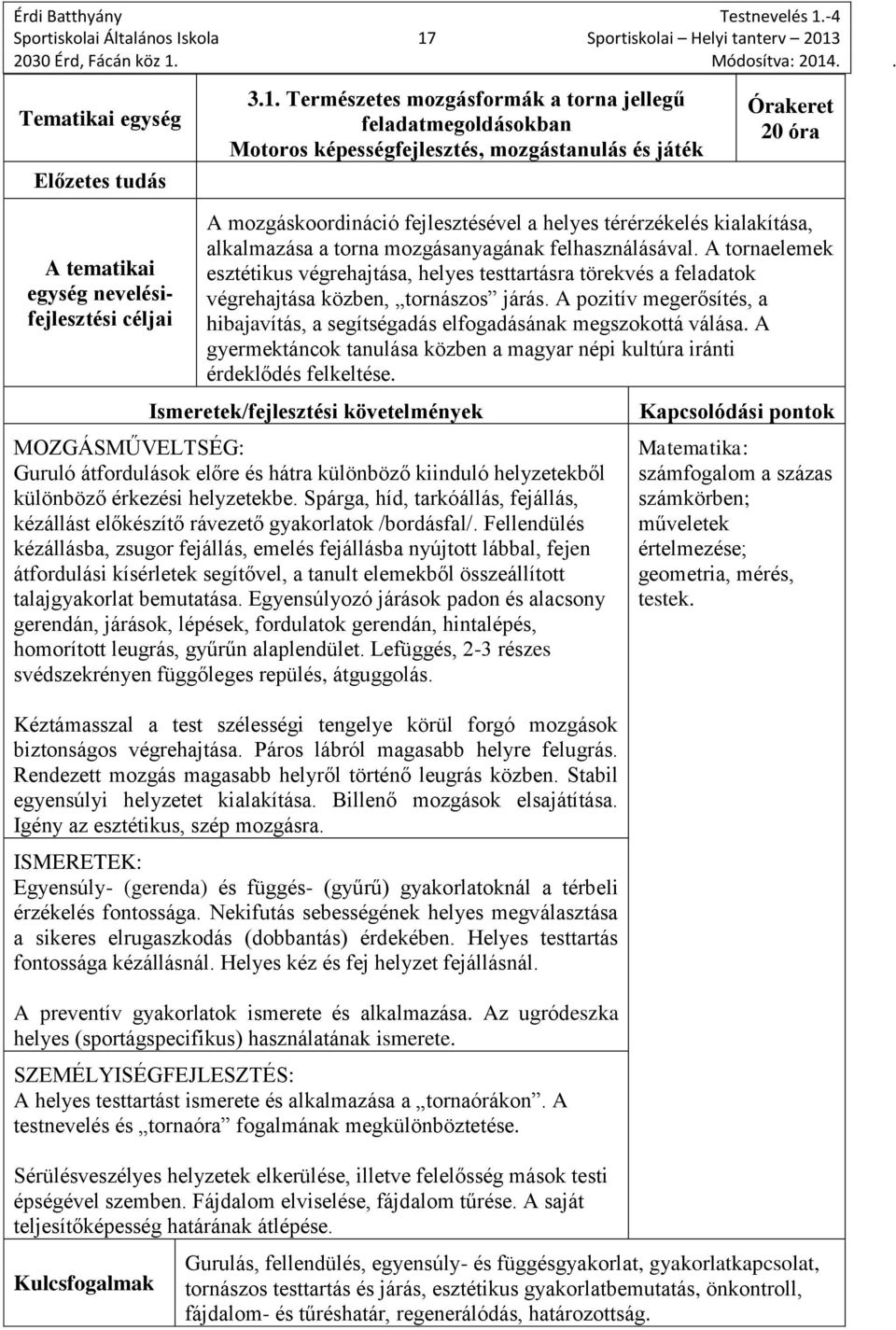 3.1. Természetes mozgásformák a torna jellegű feladatmegoldásokban 20 óra A tematikai egység nevelésifejlesztési A mozgáskoordináció fejlesztésével a helyes térérzékelés kialakítása, alkalmazása a