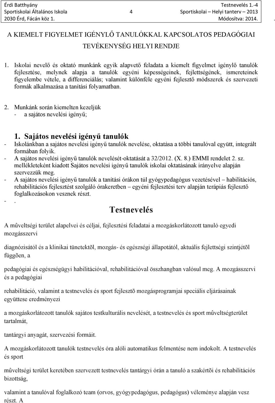 vétele, a differenciálás; valamint különféle egyéni fejlesztő módszerek és szervezeti formák alkalmazása a tanítási folyamatban. 2. Munkánk során kiemelten kezeljük - a sajátos nevelési igényű; 1.