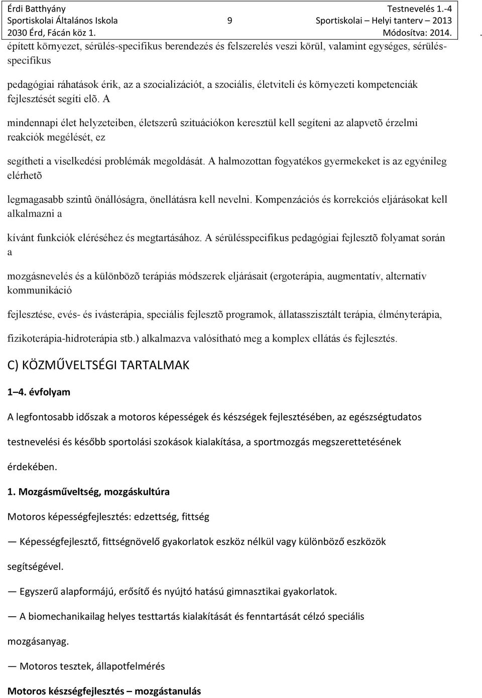 A mindennapi élet helyzeteiben, életszerû szituációkon keresztül kell segíteni az alapvetõ érzelmi reakciók megélését, ez segítheti a viselkedési problémák megoldását.