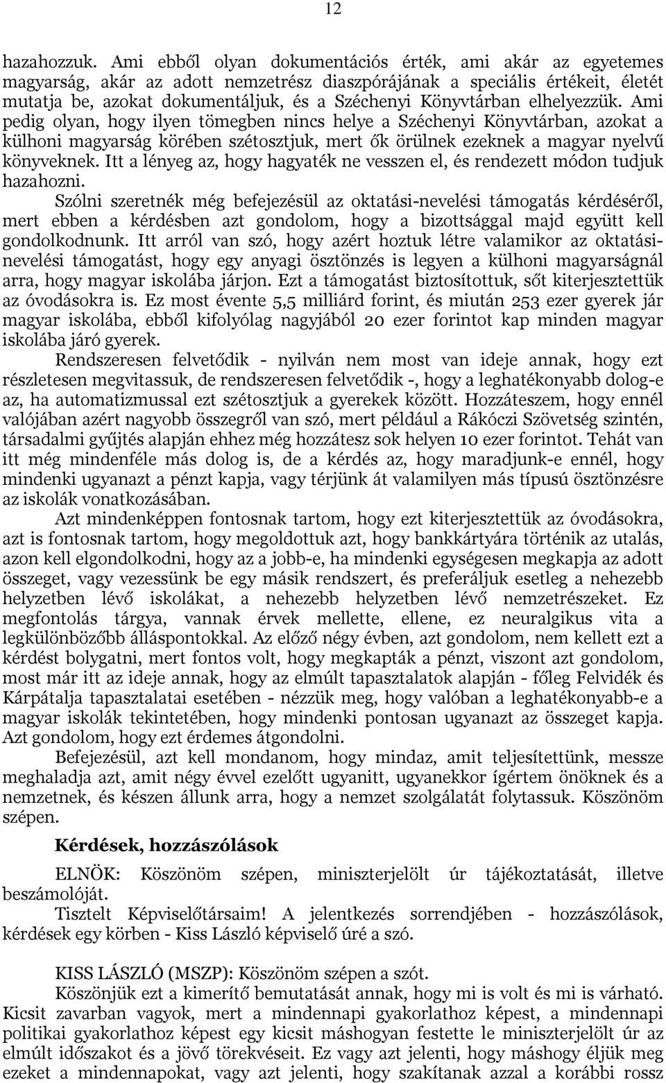 elhelyezzük. Ami pedig olyan, hogy ilyen tömegben nincs helye a Széchenyi Könyvtárban, azokat a külhoni magyarság körében szétosztjuk, mert ők örülnek ezeknek a magyar nyelvű könyveknek.