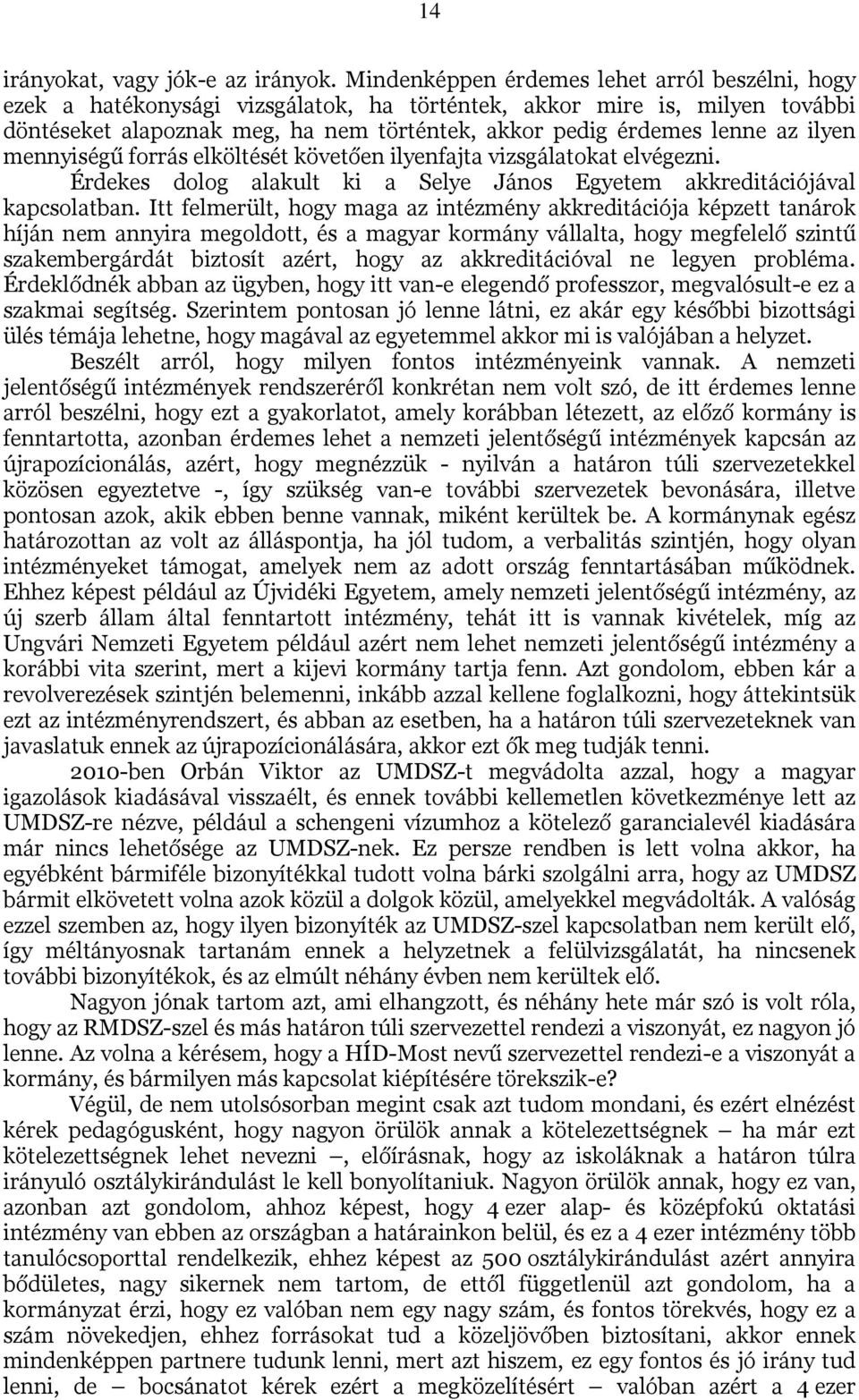 ilyen mennyiségű forrás elköltését követően ilyenfajta vizsgálatokat elvégezni. Érdekes dolog alakult ki a Selye János Egyetem akkreditációjával kapcsolatban.