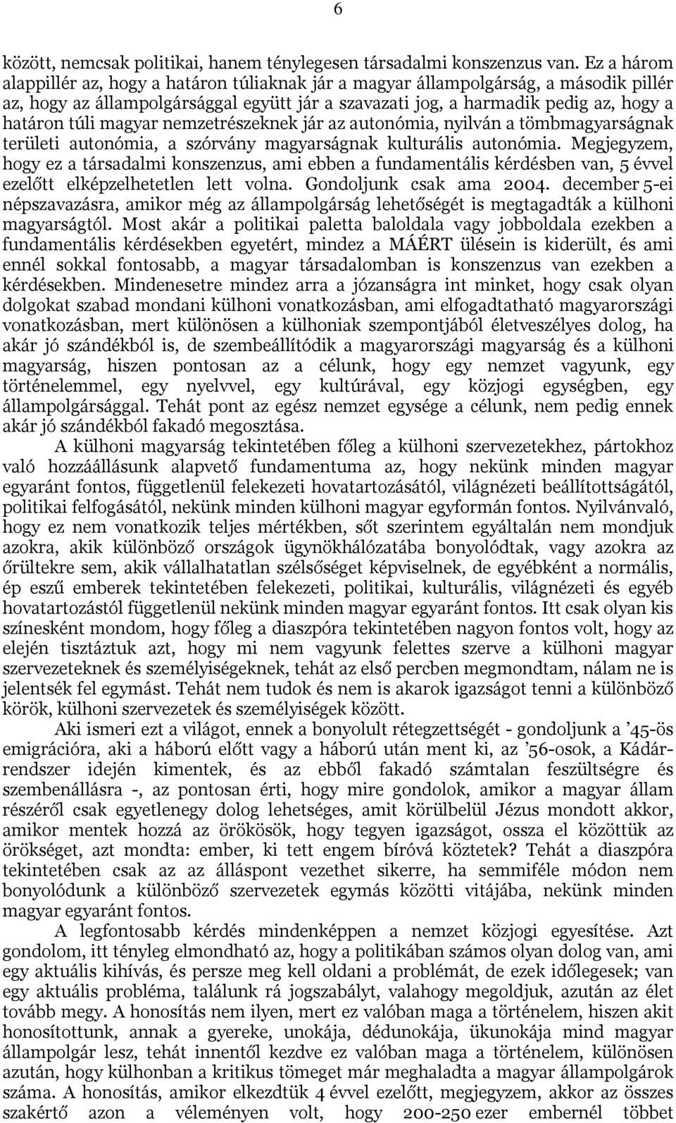 magyar nemzetrészeknek jár az autonómia, nyilván a tömbmagyarságnak területi autonómia, a szórvány magyarságnak kulturális autonómia.