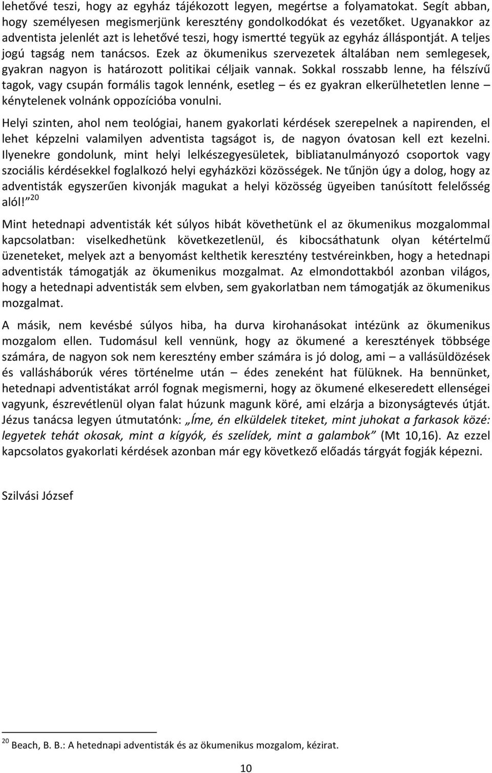 Ezek az ökumenikus szervezetek általában nem semlegesek, gyakran nagyon is határozott politikai céljaik vannak.