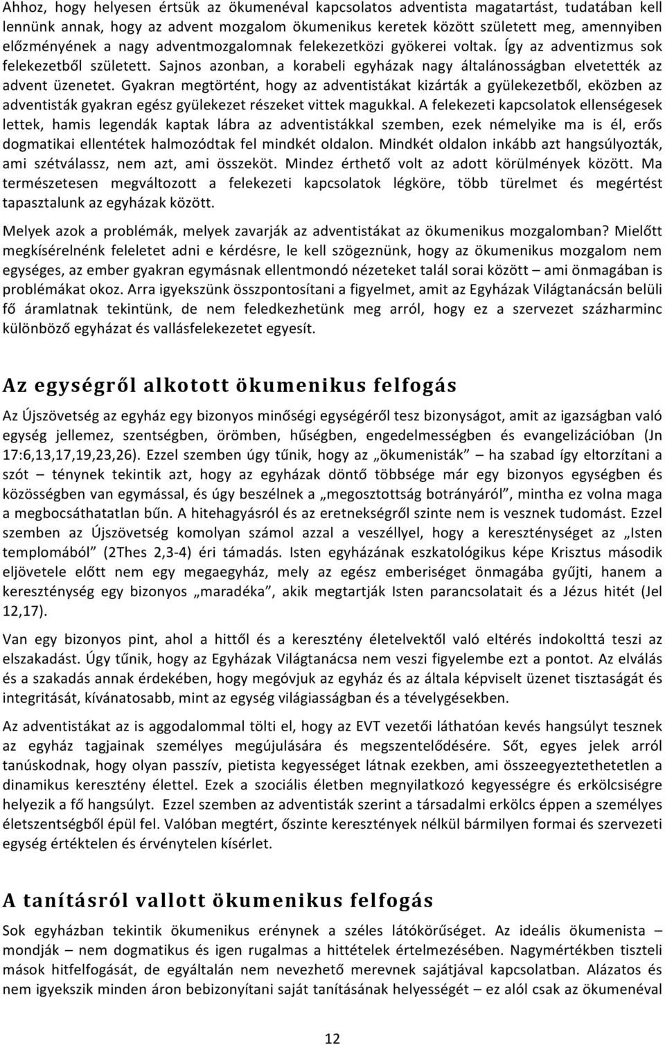 Gyakran megtörtént, hogy az adventistákat kizárták a gyülekezetből, eközben az adventisták gyakran egész gyülekezet részeket vittek magukkal.