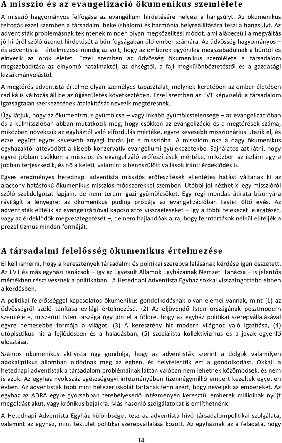 Az adventisták problémásnak tekintenek minden olyan megközelítési módot, ami alábecsüli a megváltás jó híréről szóló üzenet hirdetését a bűn fogságában élő ember számára.