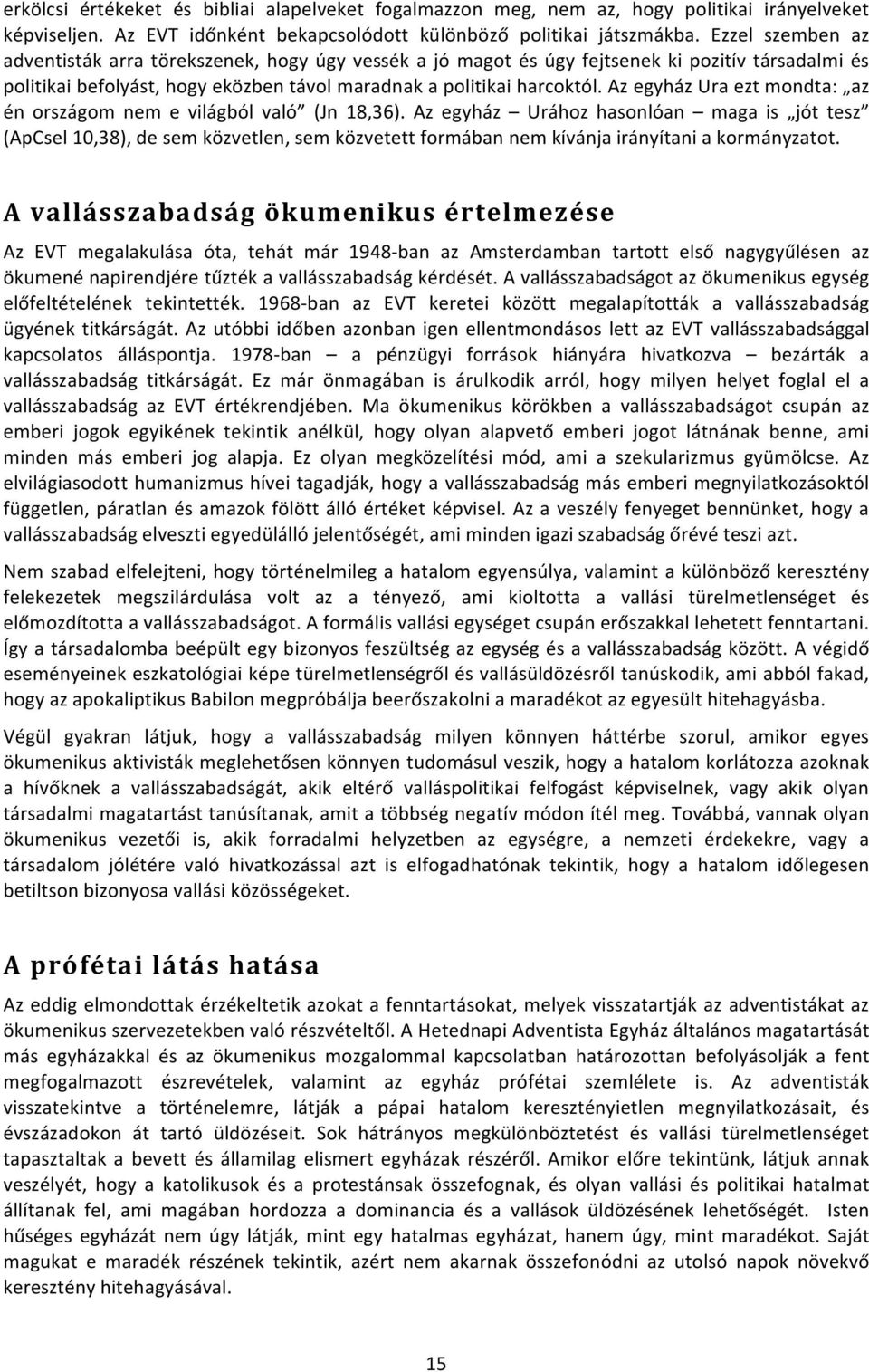 Az egyház Ura ezt mondta: az én országom nem e világból való (Jn 18,36).