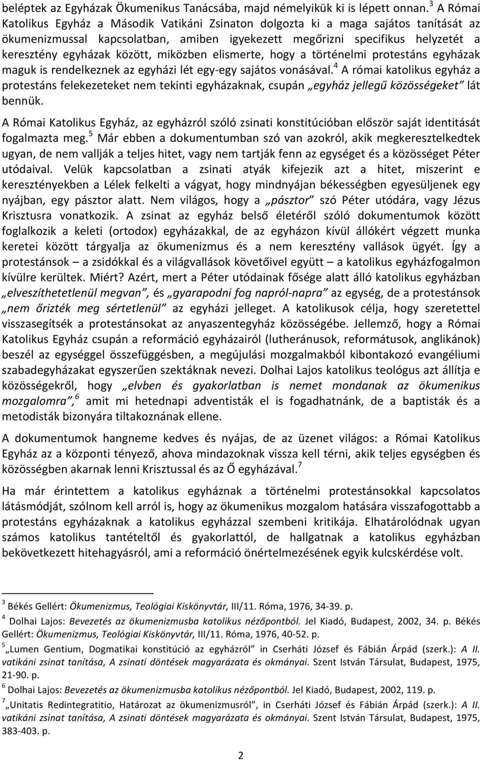 között, miközben elismerte, hogy a történelmi protestáns egyházak maguk is rendelkeznek az egyházi lét egy- egy sajátos vonásával.