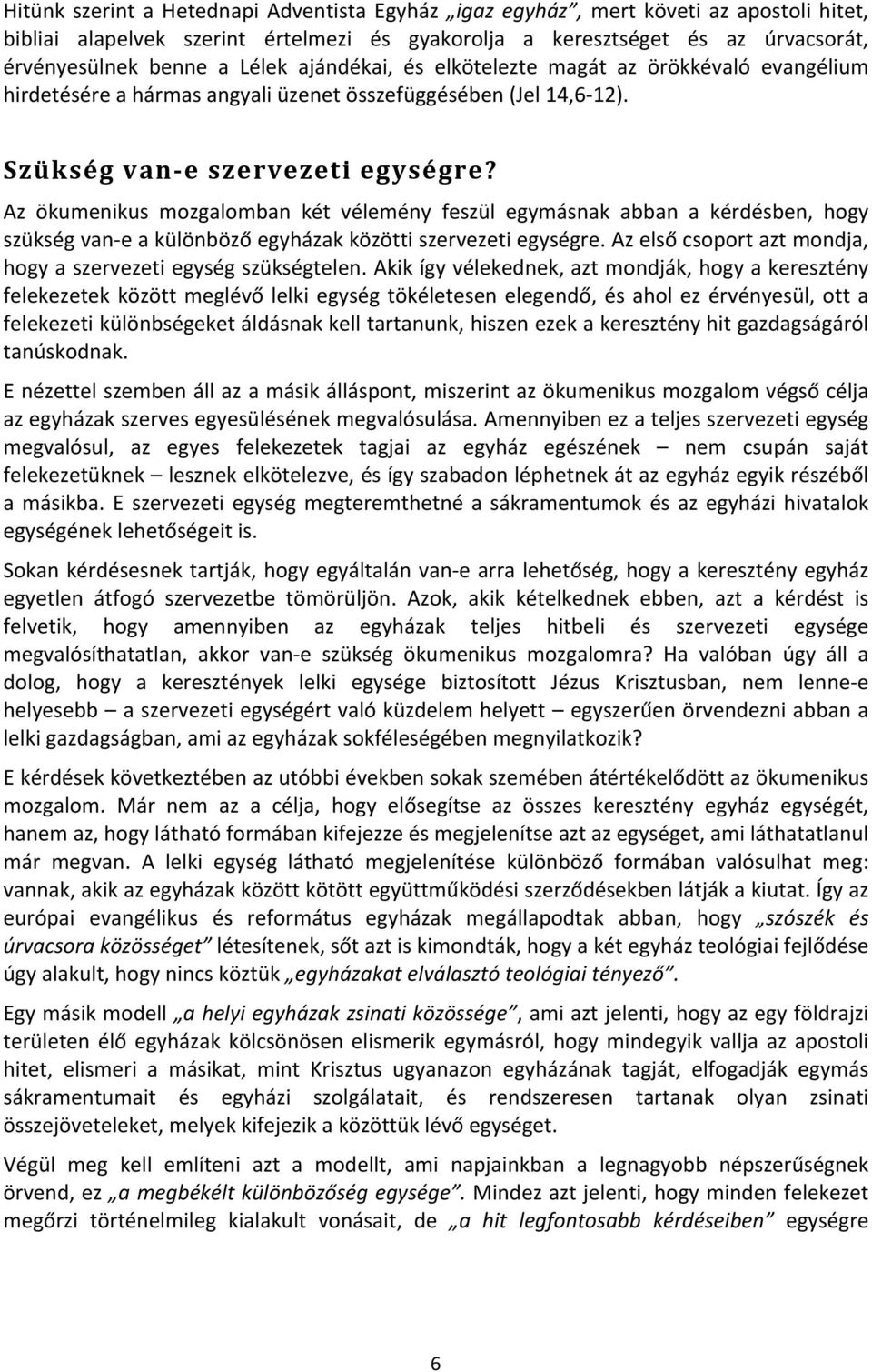 Az ökumenikus mozgalomban két vélemény feszül egymásnak abban a kérdésben, hogy szükség van- e a különböző egyházak közötti szervezeti egységre.