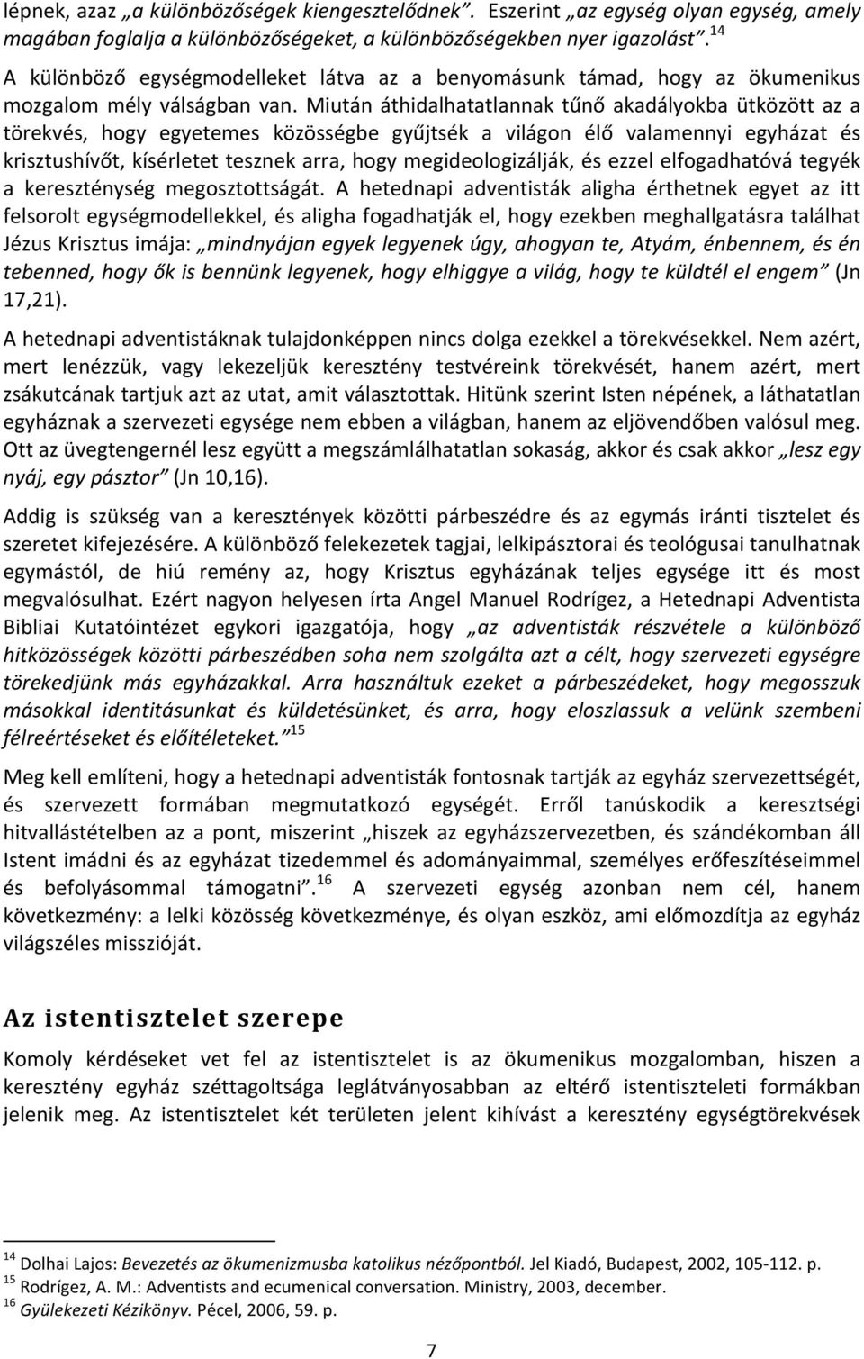 Miután áthidalhatatlannak tűnő akadályokba ütközött az a törekvés, hogy egyetemes közösségbe gyűjtsék a világon élő valamennyi egyházat és krisztushívőt, kísérletet tesznek arra, hogy