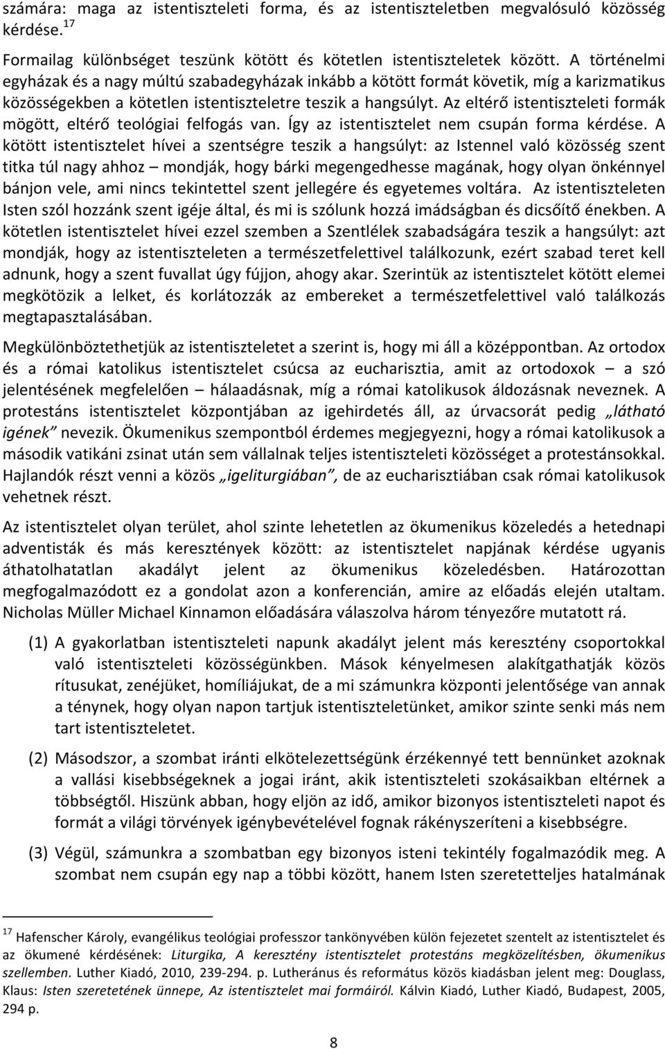 Az eltérő istentiszteleti formák mögött, eltérő teológiai felfogás van. Így az istentisztelet nem csupán forma kérdése.