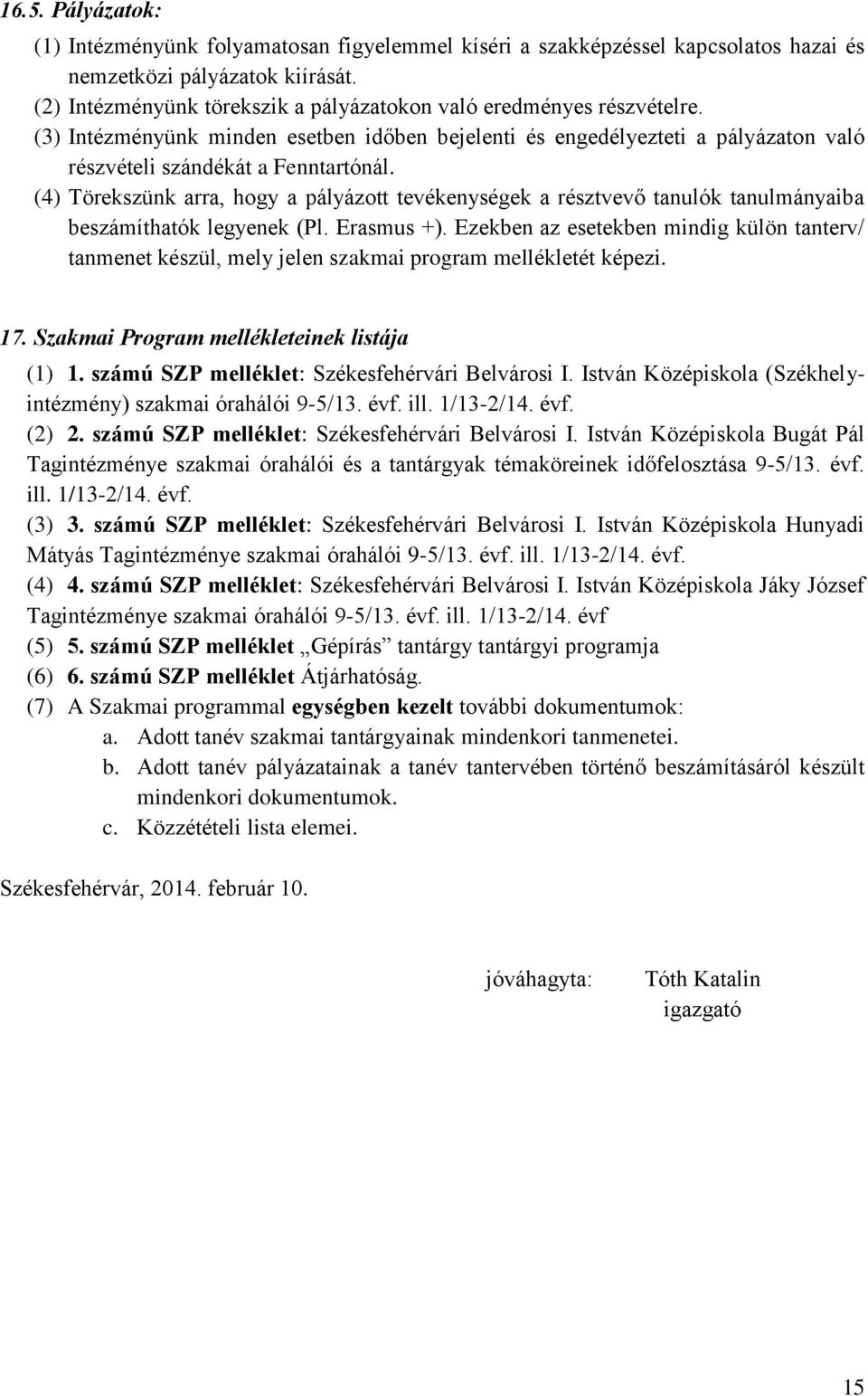 (4) Törekszünk arra, hogy a pályázott tevékenységek a résztvevő tanulók tanulmányaiba beszámíthatók legyenek (Pl. Erasmus +).