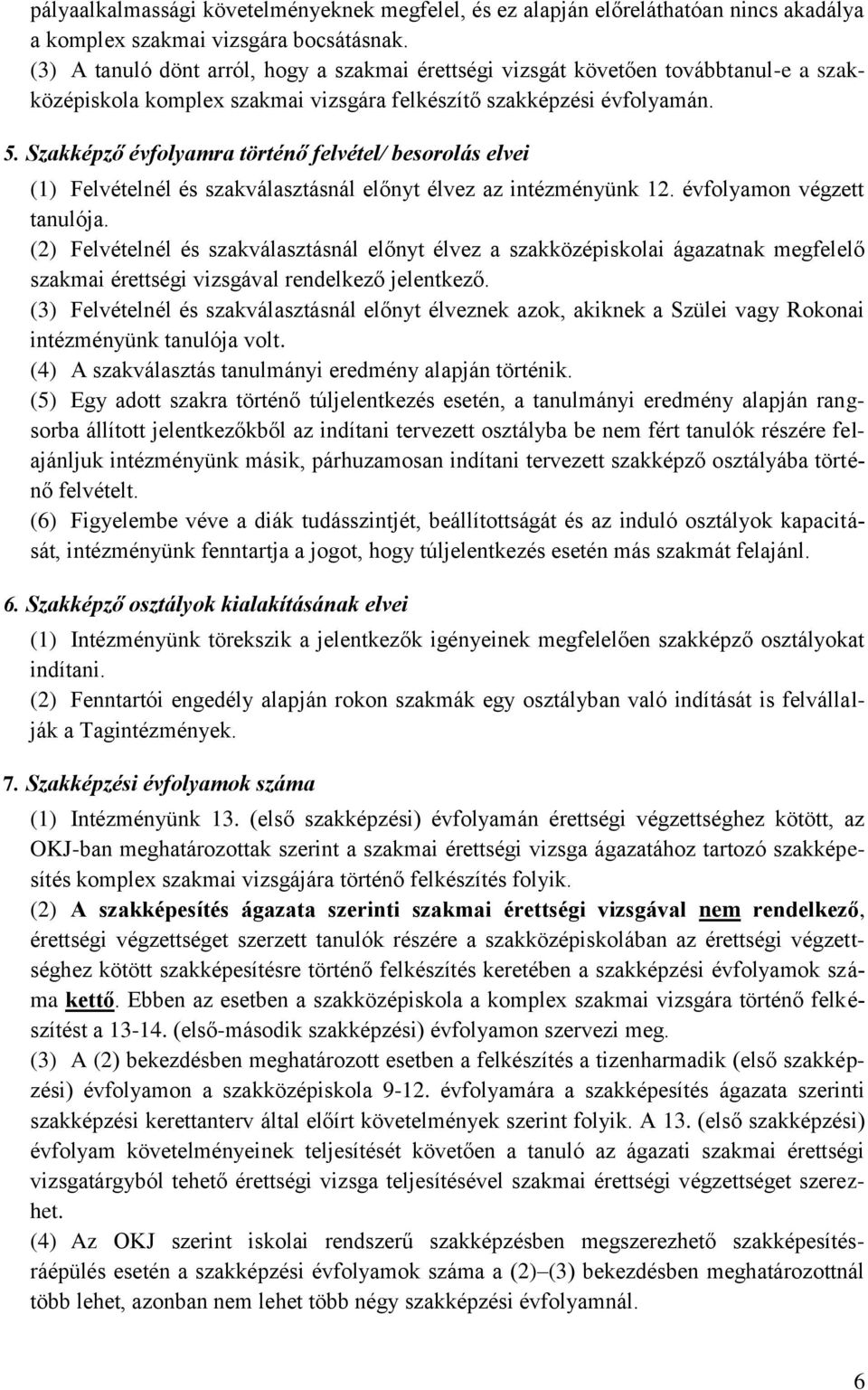 Szakképző évfolyamra történő felvétel/ besorolás elvei (1) Felvételnél és szakválasztásnál előnyt élvez az intézményünk 12. évfolyamon végzett tanulója.