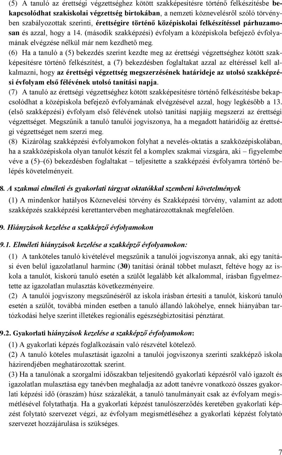 (6) Ha a tanuló a (5) bekezdés szerint kezdte meg az érettségi végzettséghez kötött szakképesítésre történő felkészítést, a (7) bekezdésben foglaltakat azzal az eltéréssel kell alkalmazni, hogy az