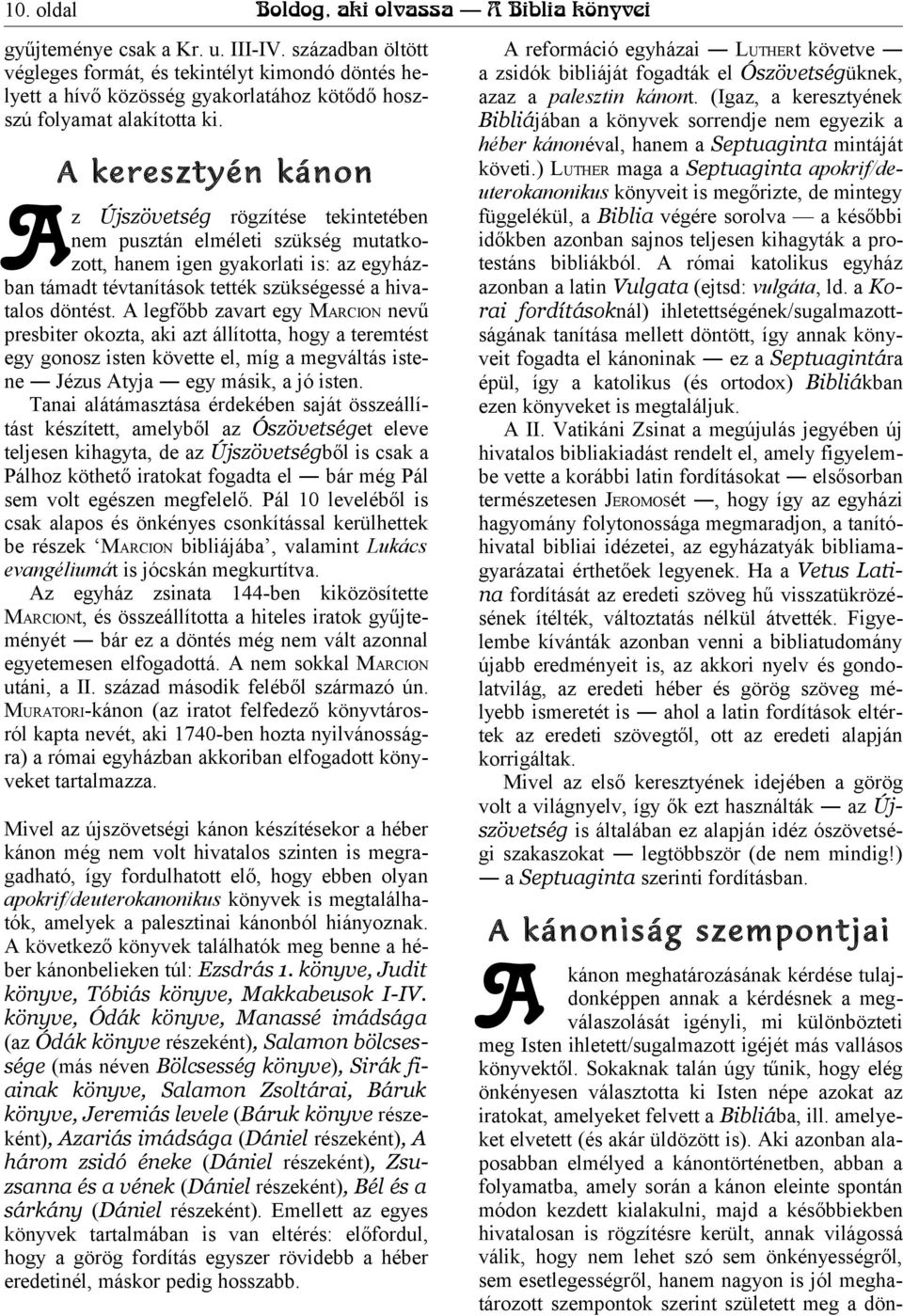 A legfőbb zavart egy MARCION nevű presbiter okozta, aki azt állította, hogy a teremtést egy gonosz isten követte el, míg a megváltás istene Jézus Atyja egy másik, a jó isten.