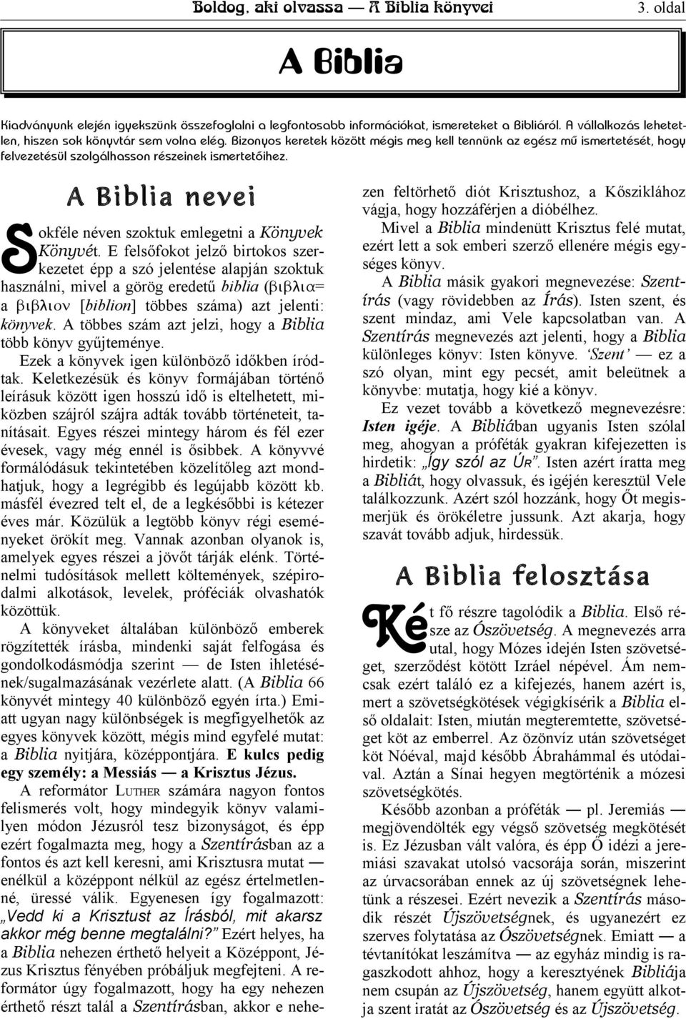 E felsőfokot jelző birtokos szerkezetet épp a szó jelentése alapján szoktuk használni, mivel a görög eredetű biblia (biblia= a biblion [biblion] többes száma) azt jelenti: könyvek.