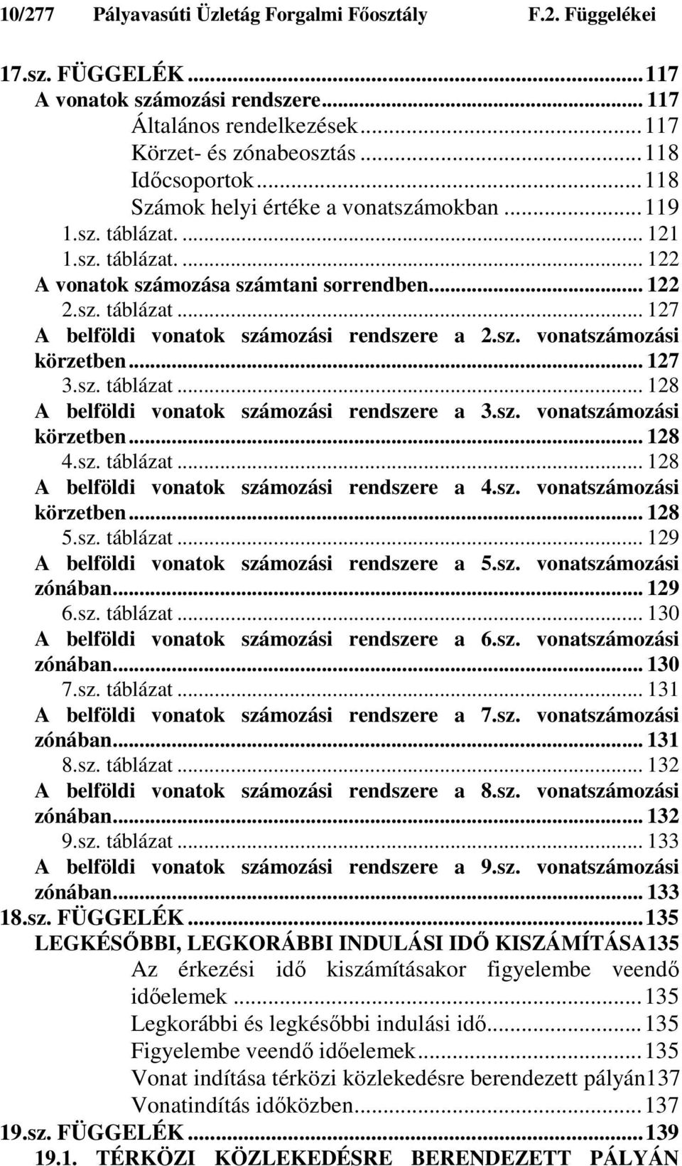 sz. vonatszámozási körzetben... 127 3.sz. táblázat... 128 A belföldi vonatok számozási rendszere a 3.sz. vonatszámozási körzetben... 128 4.sz. táblázat... 128 A belföldi vonatok számozási rendszere a 4.