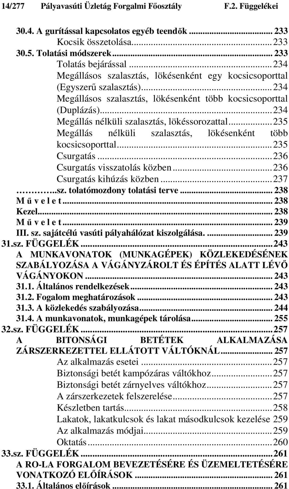 ..234 Megállás nélküli szalasztás, lökéssorozattal...235 Megállás nélküli szalasztás, lökésenként több kocsicsoporttal...235 Csurgatás...236 Csurgatás visszatolás közben...236 Csurgatás kihúzás közben.