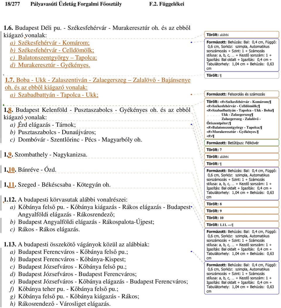 Boba - Ukk - Zalaszentiván - Zalaegerszeg Zalalövı - Bajánsenye oh. és az ebbıl kiágazó vonalak: a) Szabadbattyán - Tapolca - Ukk; 1.8. Budapest Kelenföld - Pusztaszabolcs - Gyékényes oh.