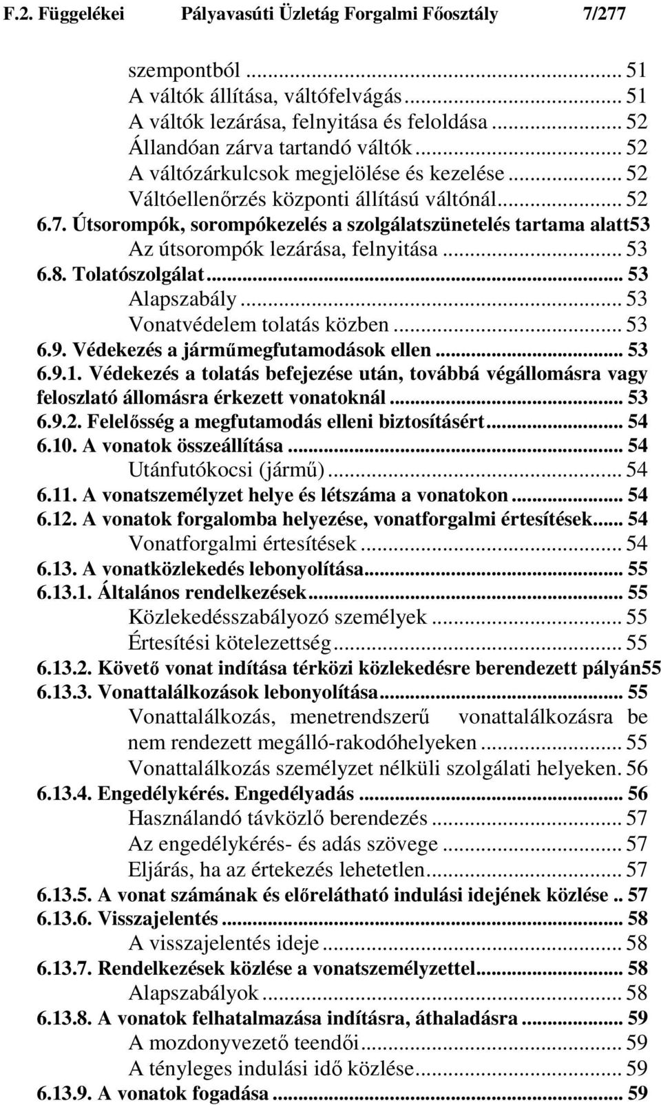 Útsorompók, sorompókezelés a szolgálatszünetelés tartama alatt53 Az útsorompók lezárása, felnyitása... 53 6.8. Tolatószolgálat... 53 Alapszabály... 53 Vonatvédelem tolatás közben... 53 6.9.