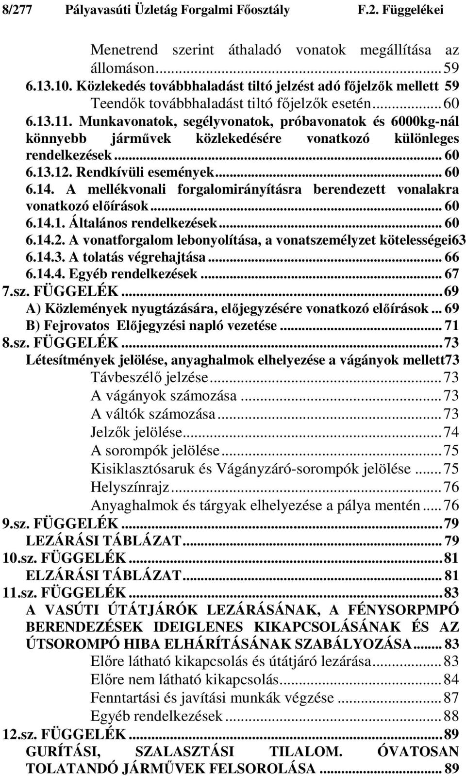 Munkavonatok, segélyvonatok, próbavonatok és 6000kg-nál könnyebb jármővek közlekedésére vonatkozó különleges rendelkezések... 60 6.13.12. Rendkívüli események... 60 6.14.