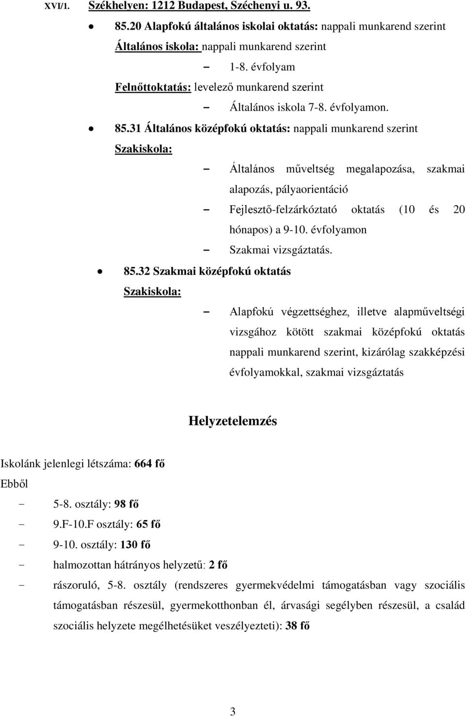 31 Általános középfokú oktatás: nappali munkarend szerint Szakiskola: - Általános műveltség megalapozása, szakmai alapozás, pályaorientáció - Fejlesztő-felzárkóztató oktatás (10 és 20 hónapos) a 9-10.