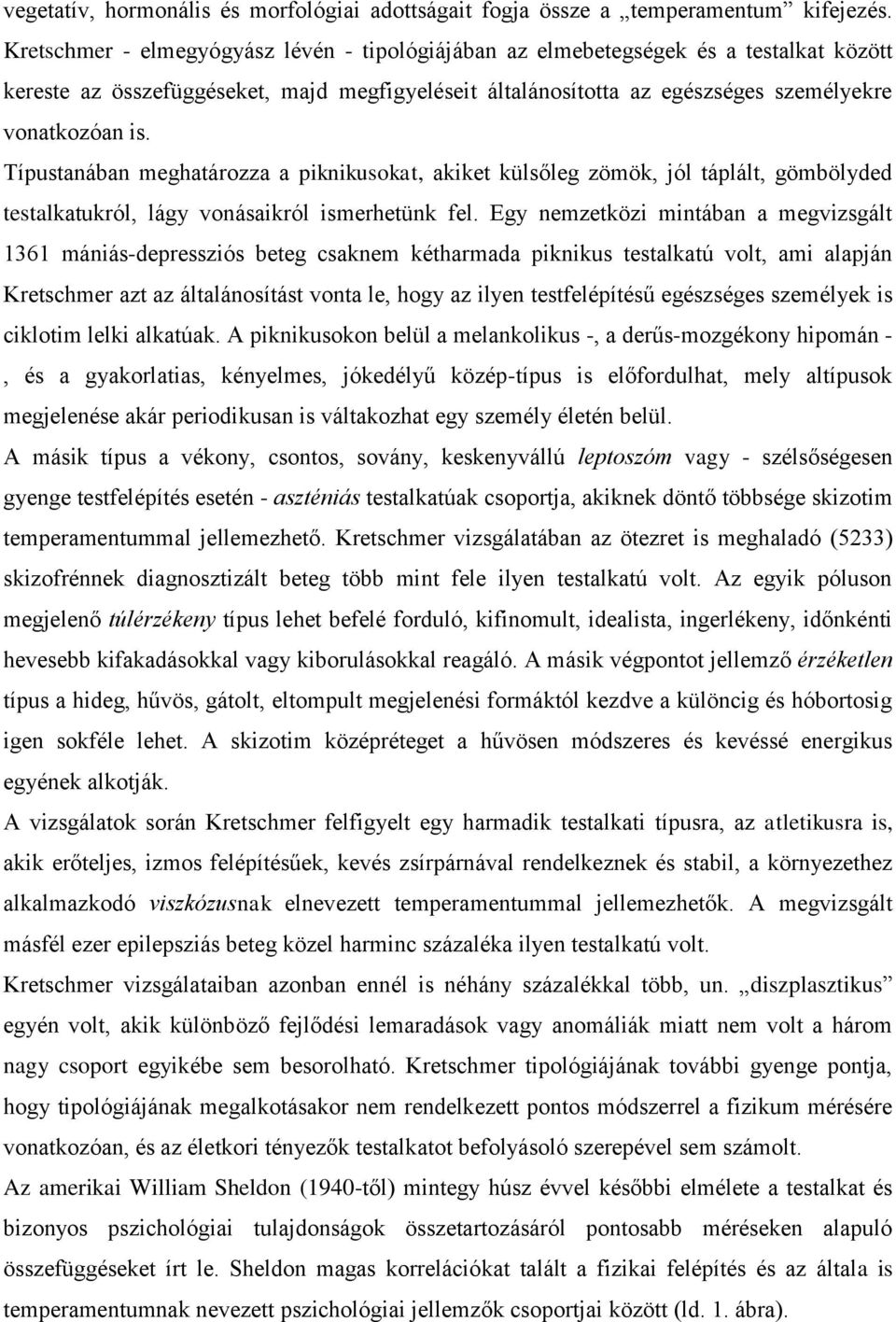 Típustanában meghatározza a piknikusokat, akiket külsőleg zömök, jól táplált, gömbölyded testalkatukról, lágy vonásaikról ismerhetünk fel.