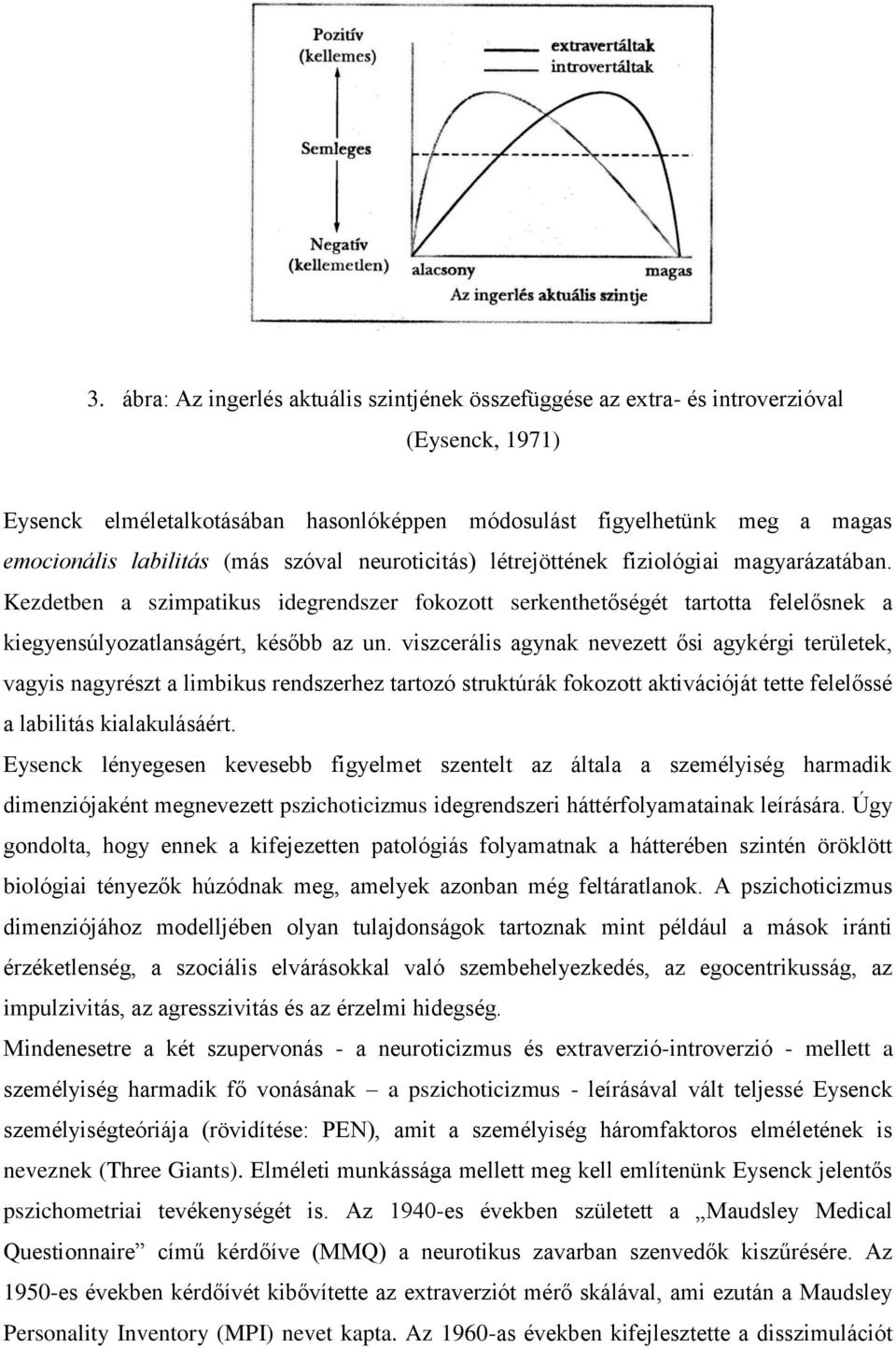 viszcerális agynak nevezett ősi agykérgi területek, vagyis nagyrészt a limbikus rendszerhez tartozó struktúrák fokozott aktivációját tette felelőssé a labilitás kialakulásáért.